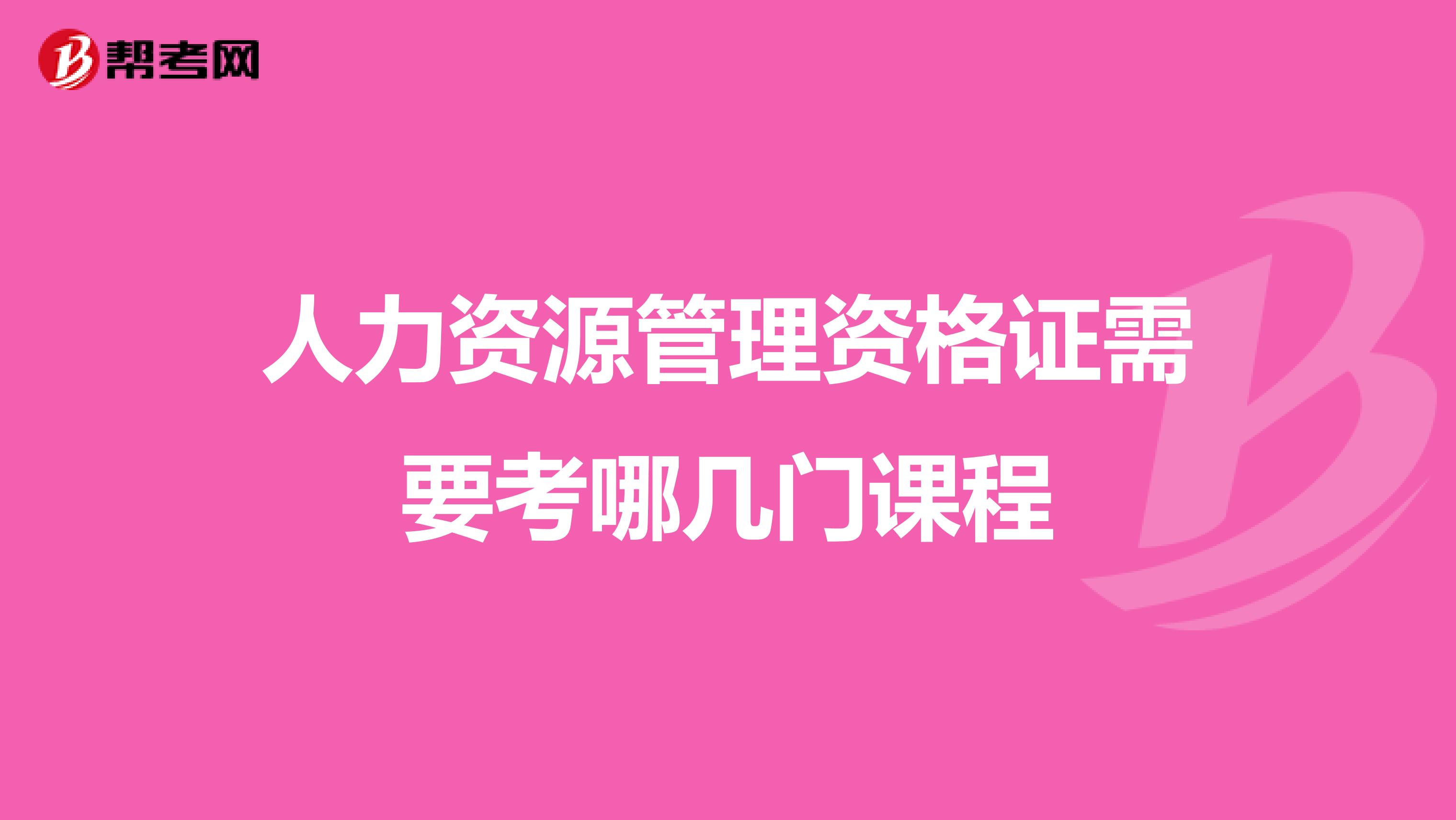 人力资源管理资格证需要考哪几门课程