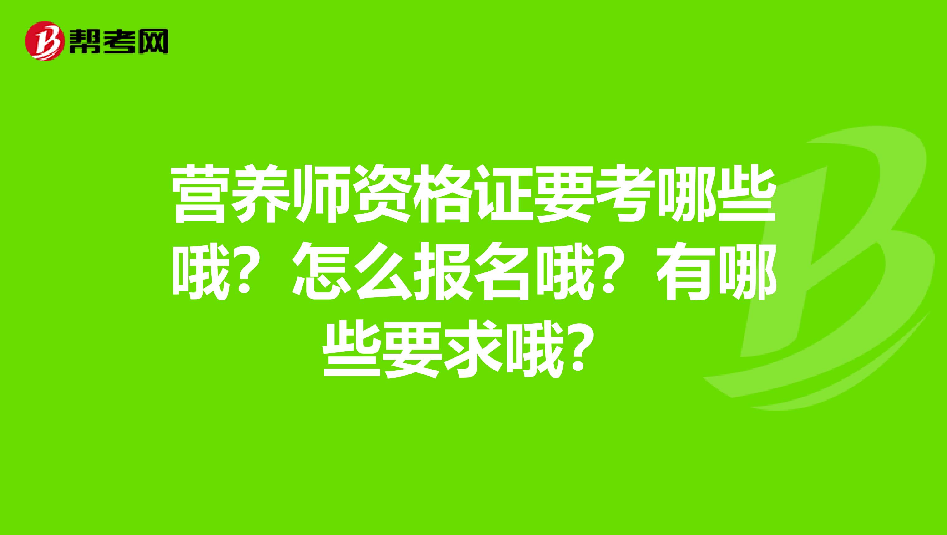 营养师资格证要考哪些哦?怎么报名哦?有哪些要求哦?