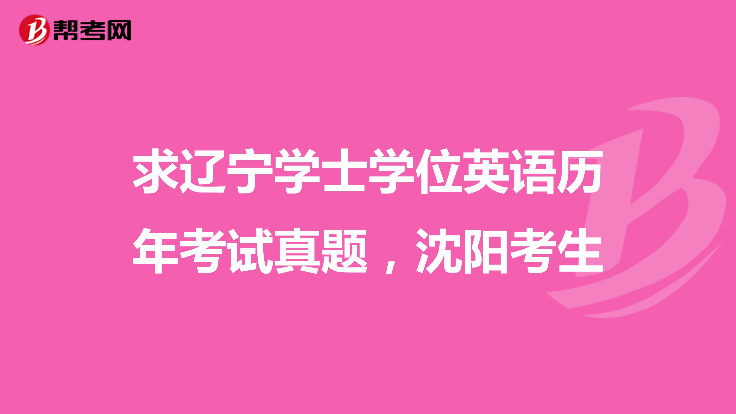 求遼寧學(xué)士學(xué)位英語歷年考試真題，沈陽考生