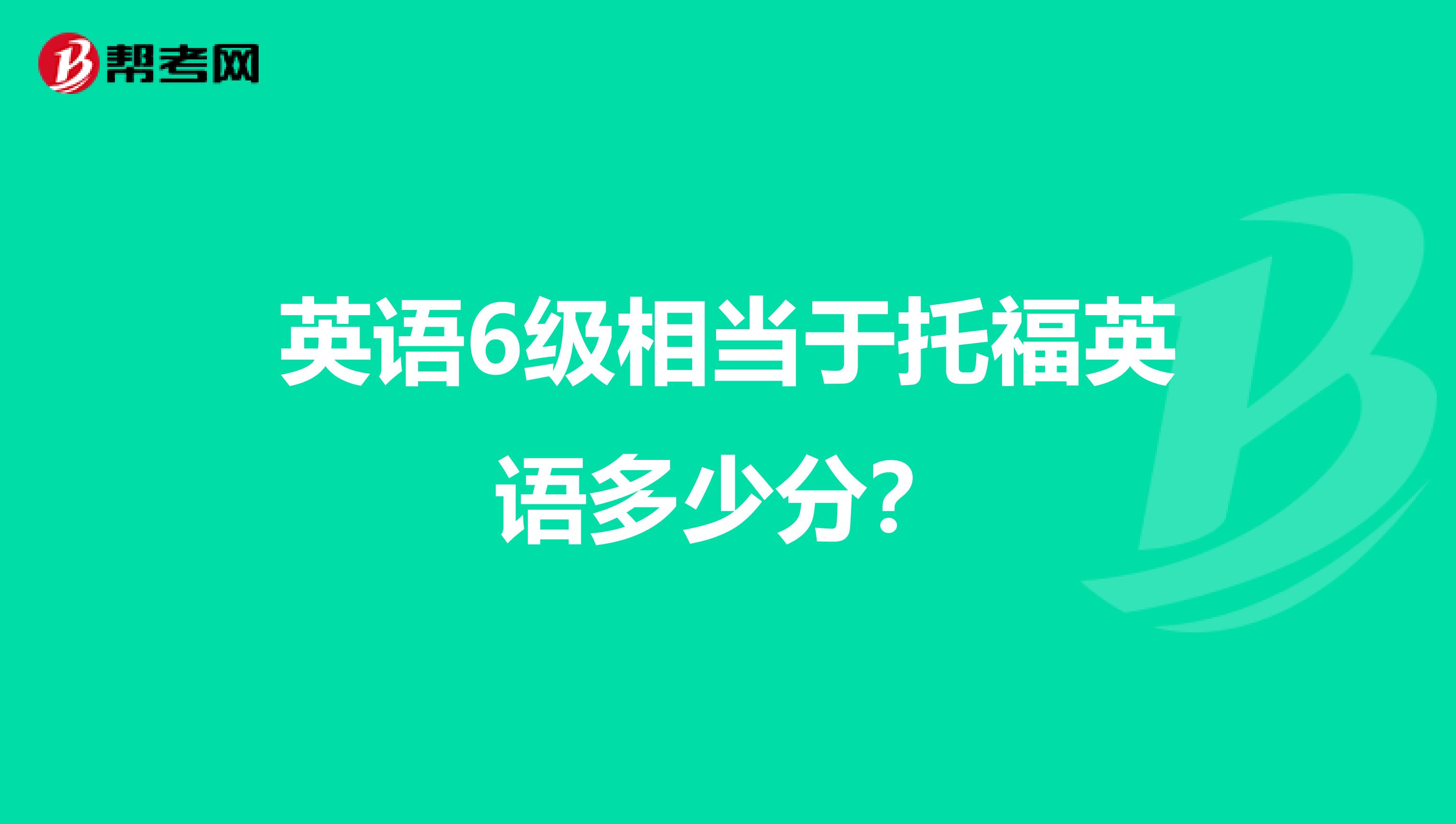 英语6级相当于托福英语多少分？