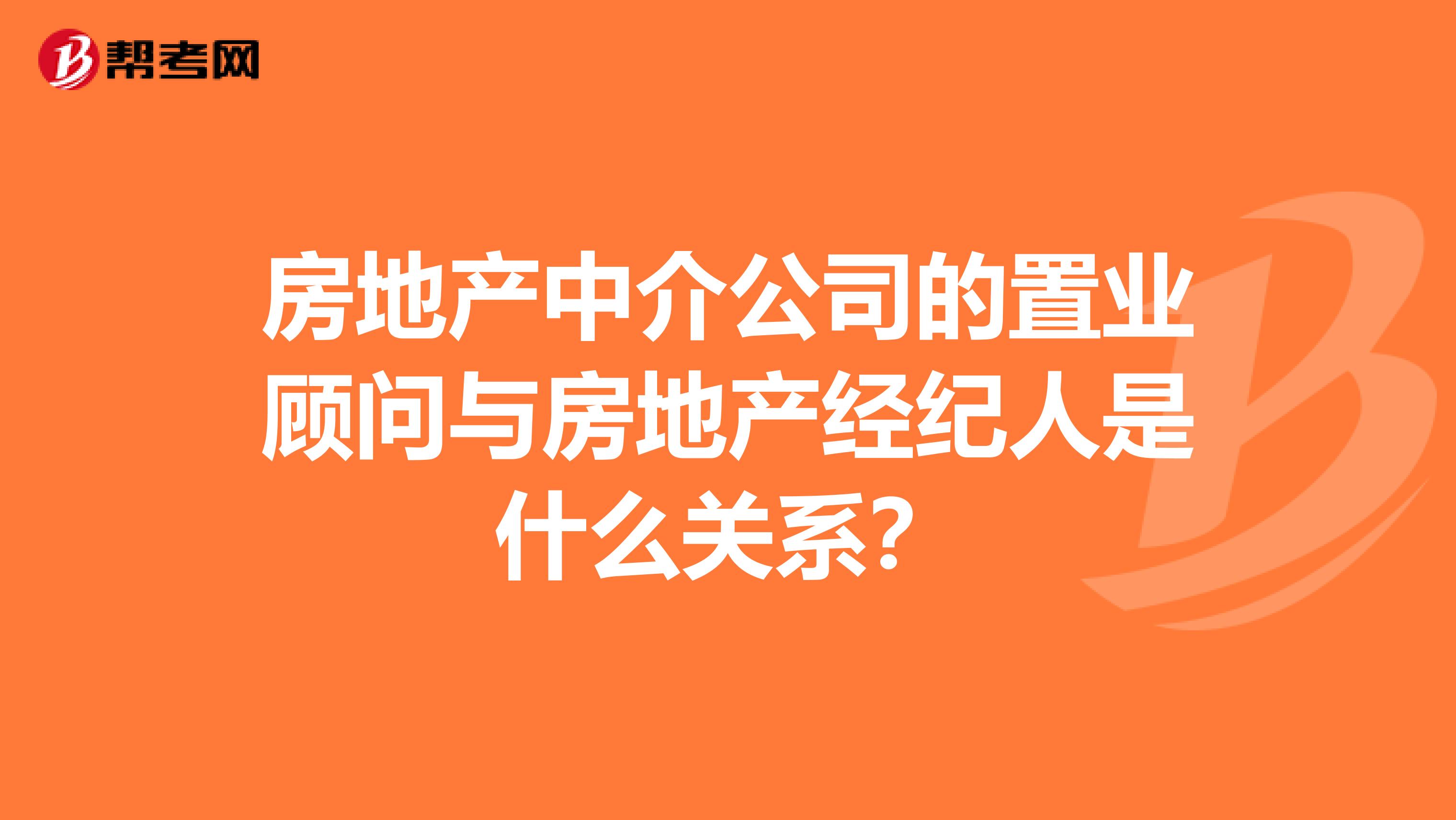 房地产中介公司的置业顾问与房地产经纪人是什么关系?