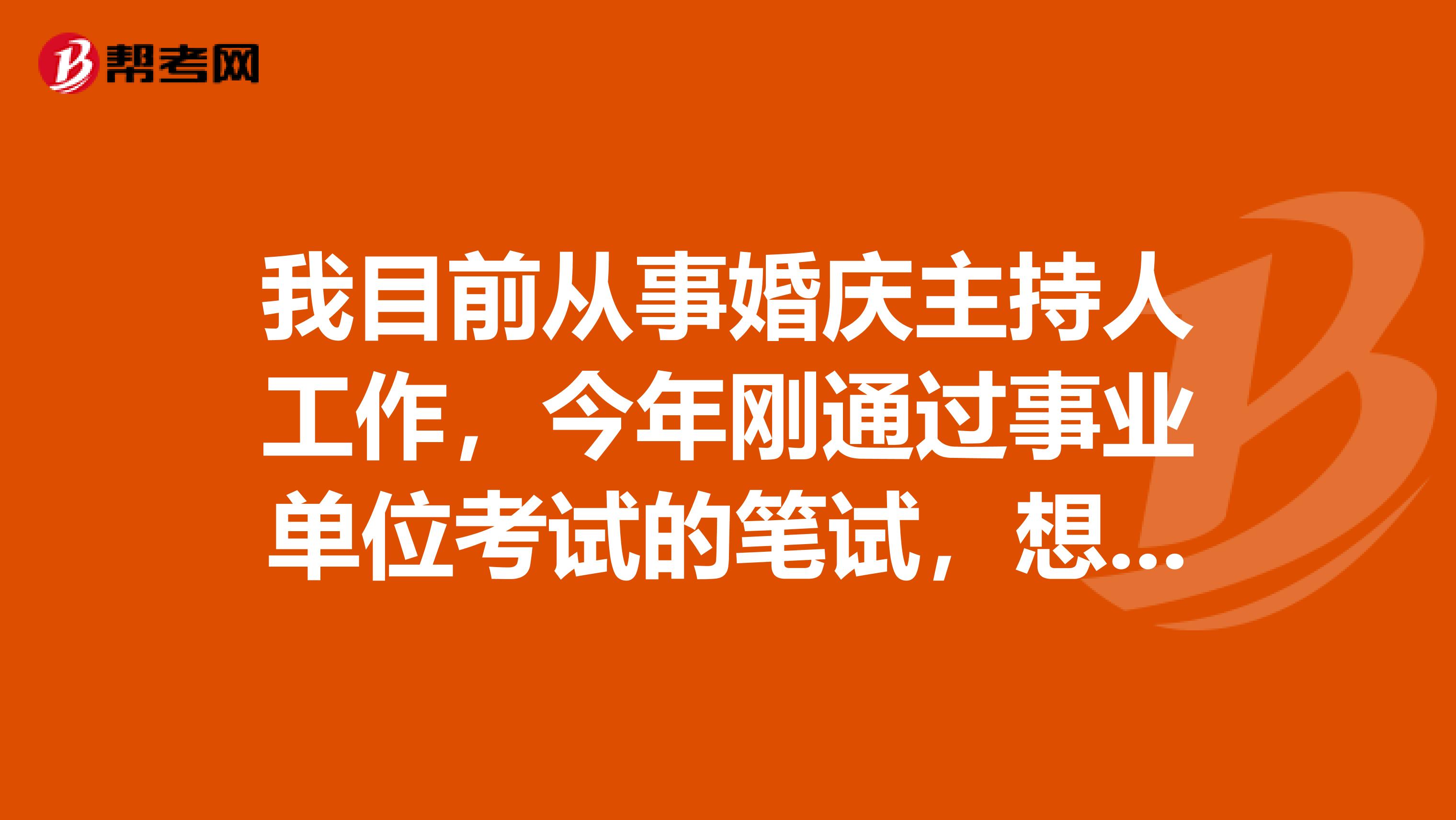 我目前从事婚庆主持人工作，今年刚通过事业单位考试的笔试，想请问大家事业单位考试面试有没有什么技巧啊！我感觉好难