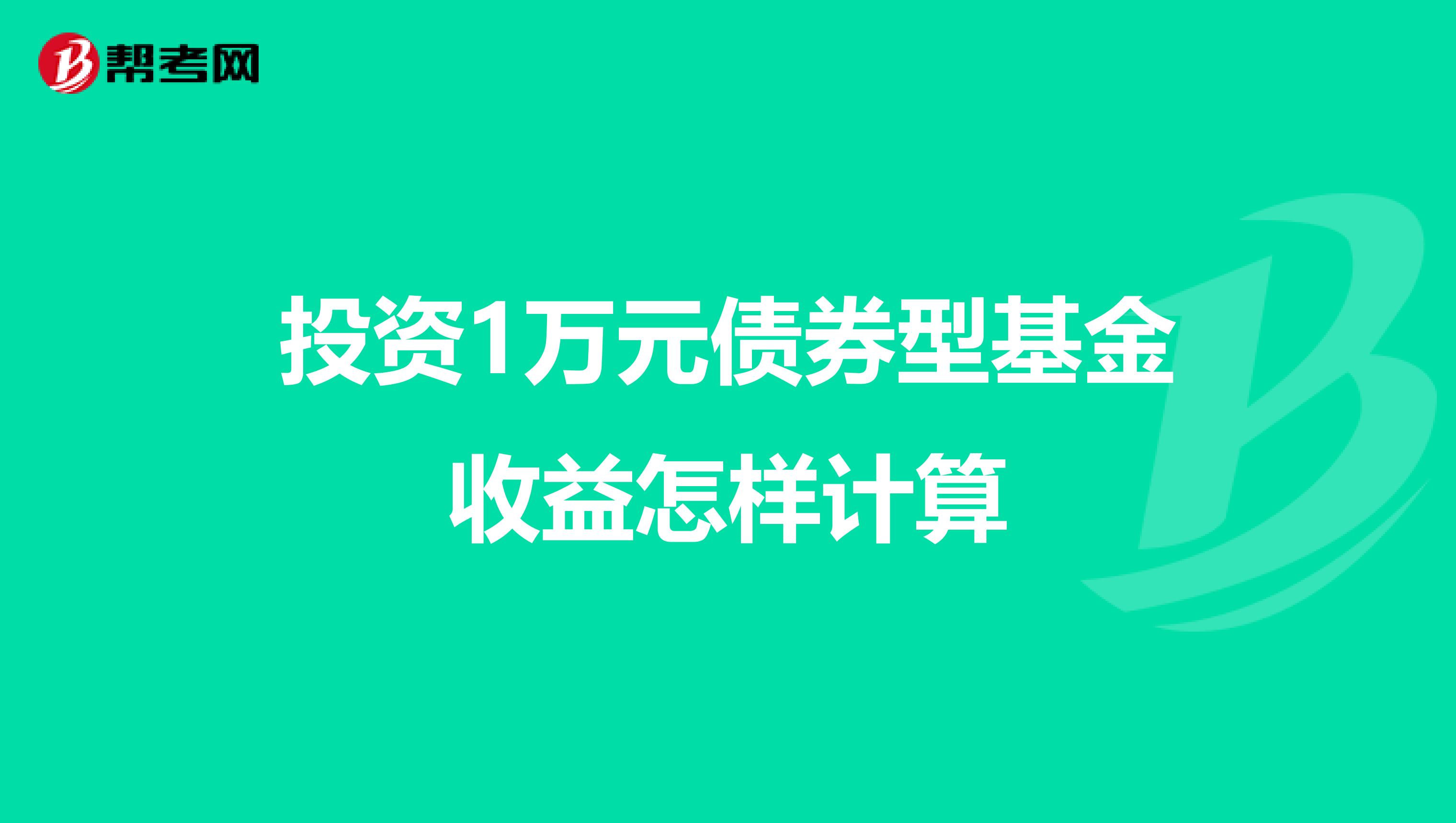 投资1万元债券型基金收益怎样计算