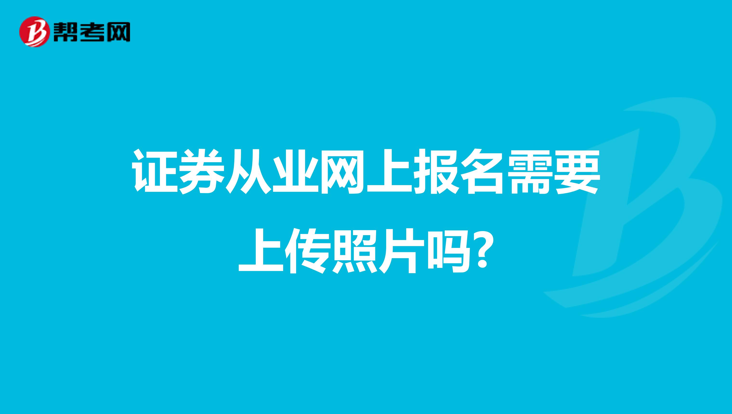 证券从业网上报名需要上传照片吗?