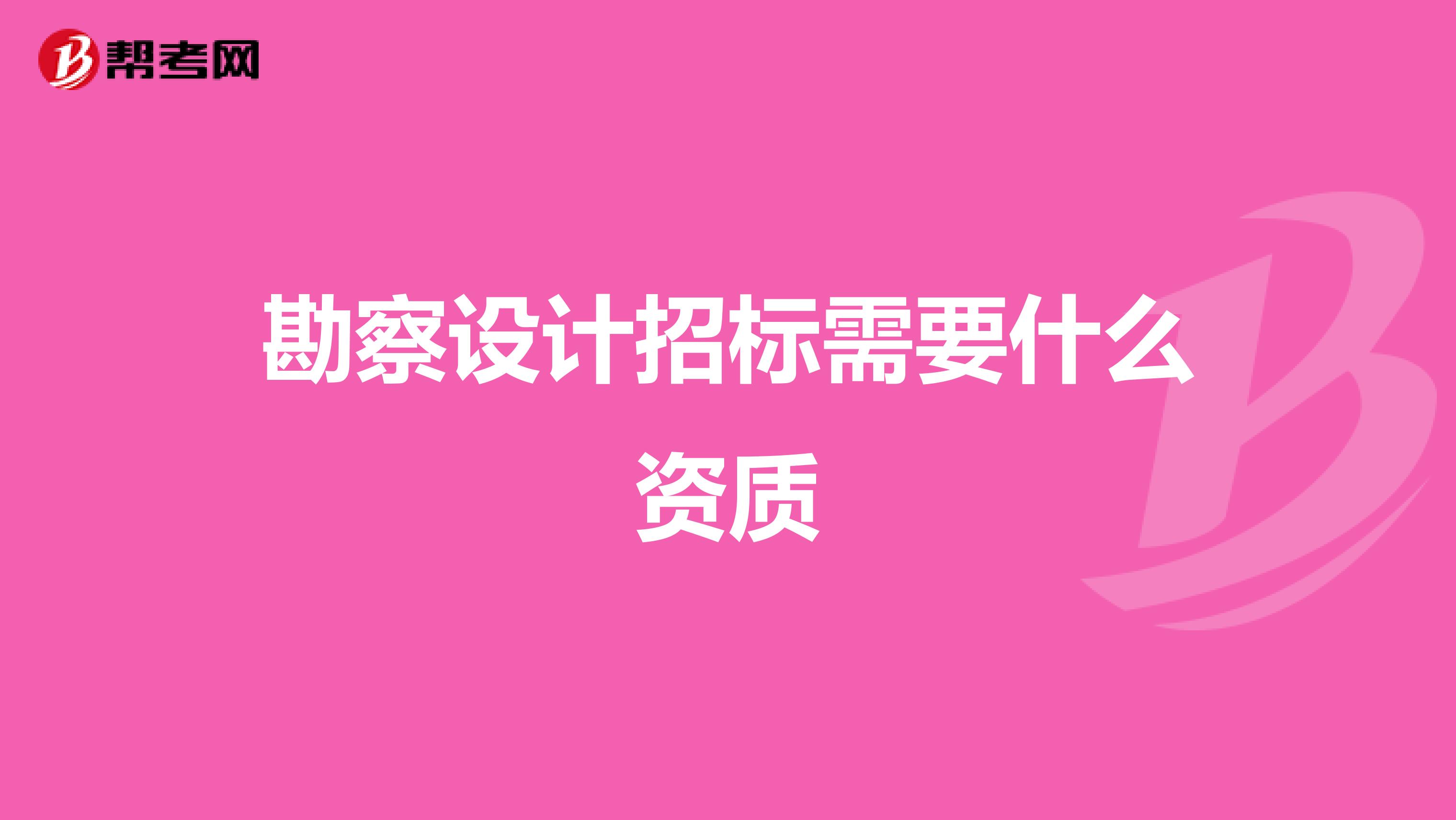 勘察设计招标需要什么资质