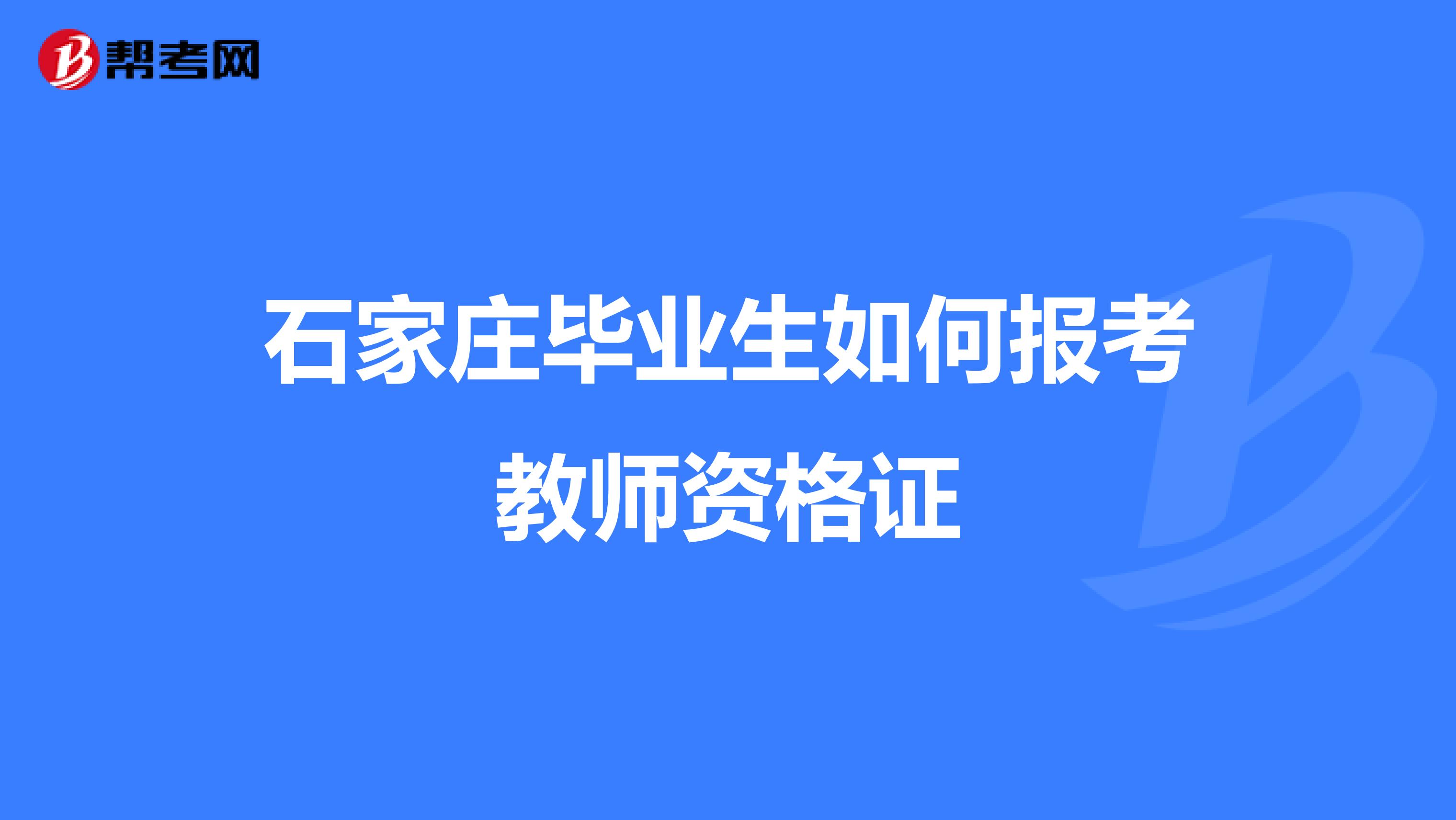 石家庄毕业生如何报考教师资格证