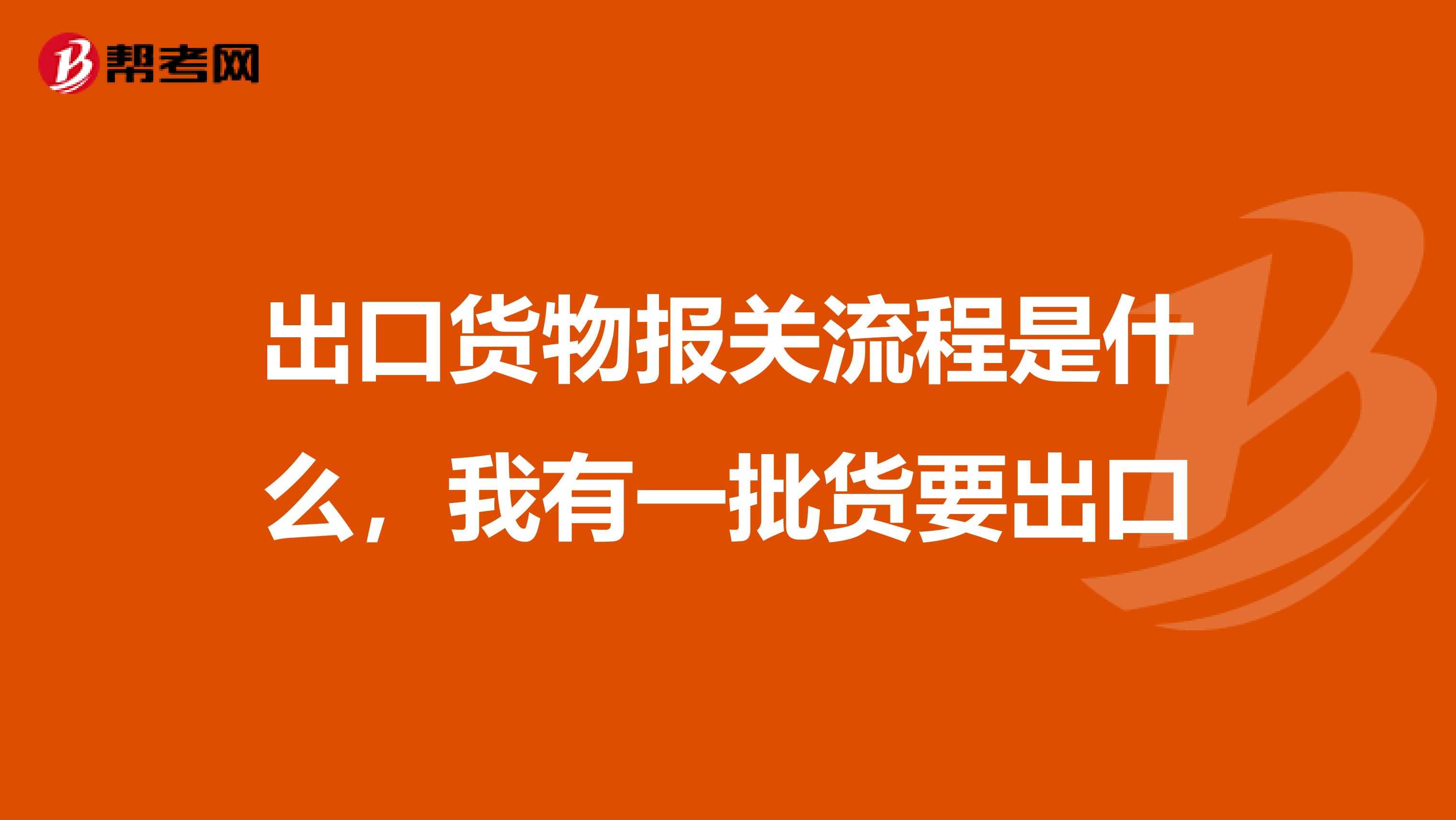 出口货物报关流程是什么，我有一批货要出口