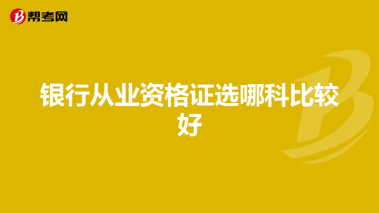 银行从业资格证选哪科比较好