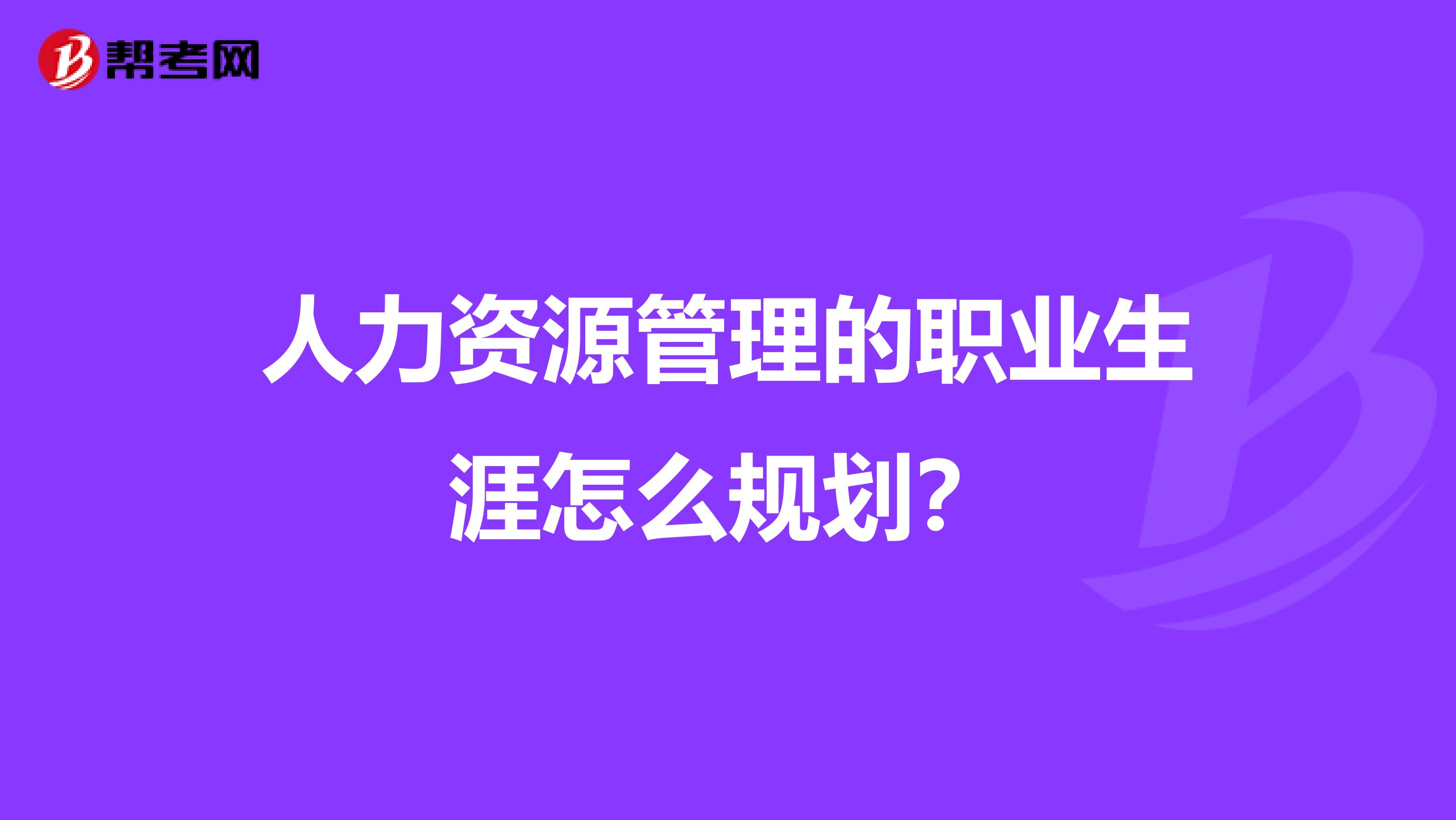 人力资源管理的职业生涯怎么规划?