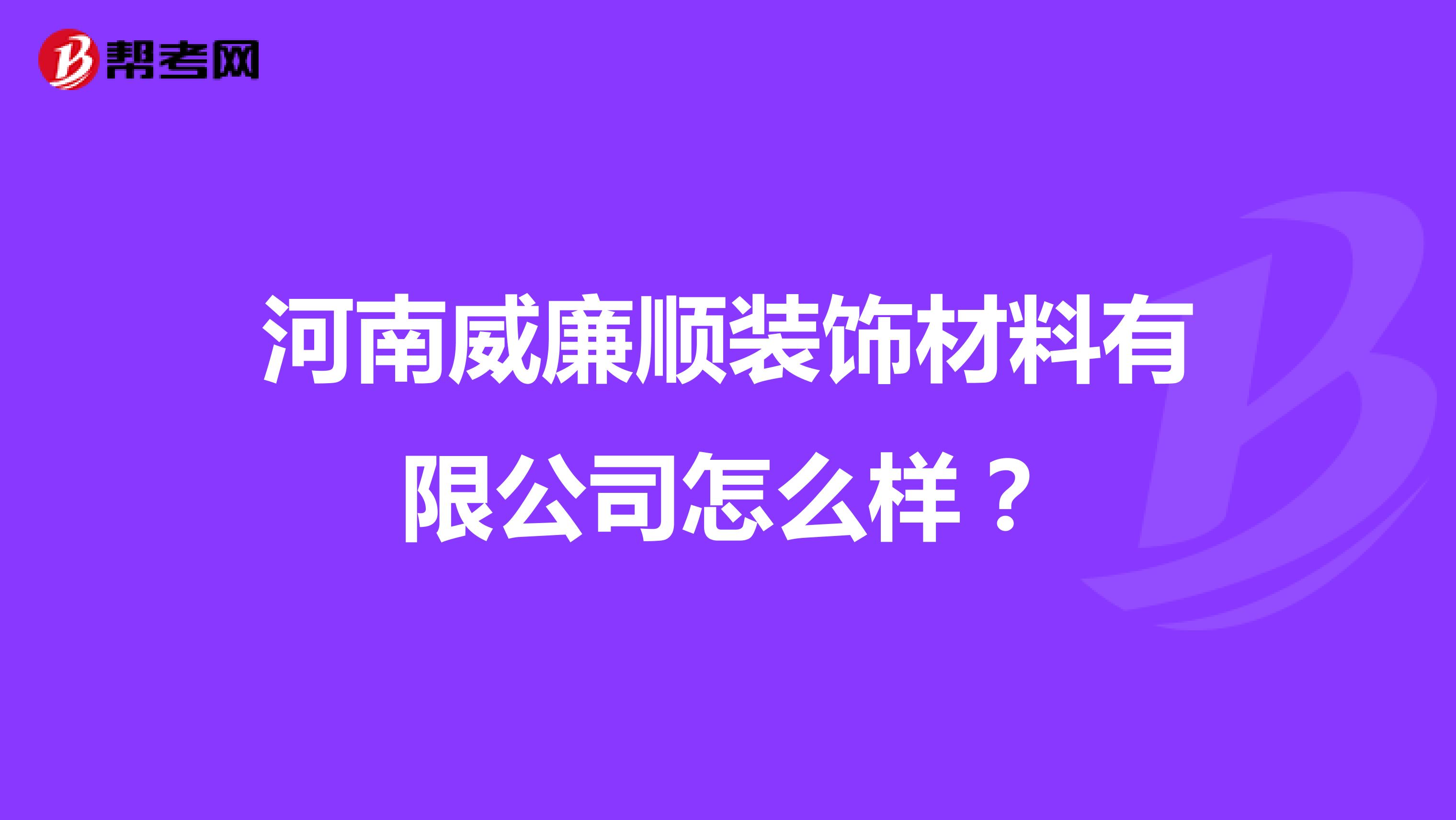 河南威廉顺装饰材料有限公司怎么样？
