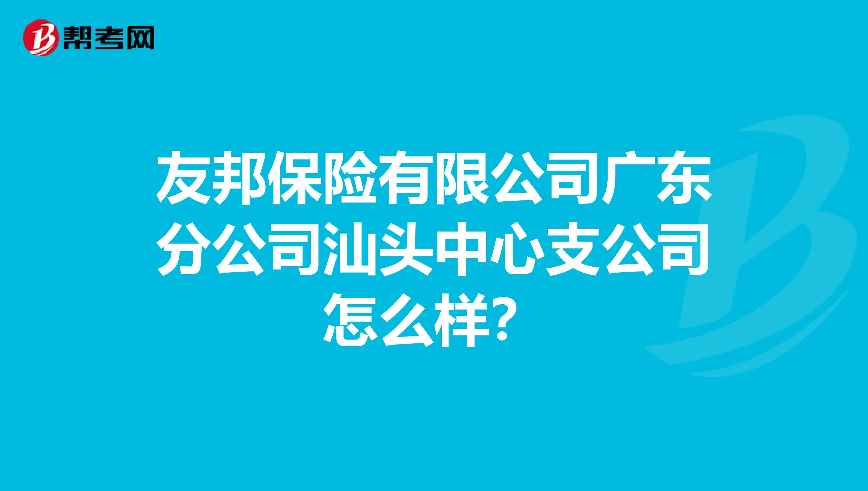 友邦保险有限公司广东分公司汕头中心支公司怎么样?