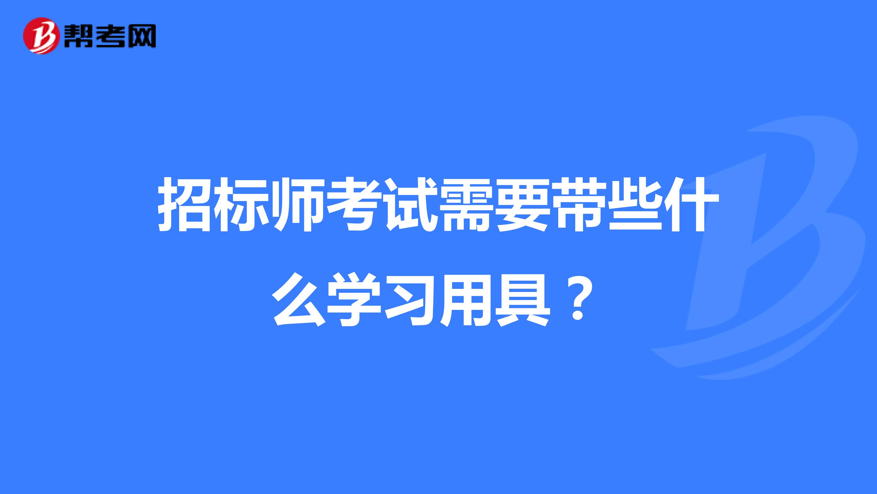 招标师考试需要带些什么学习用具?