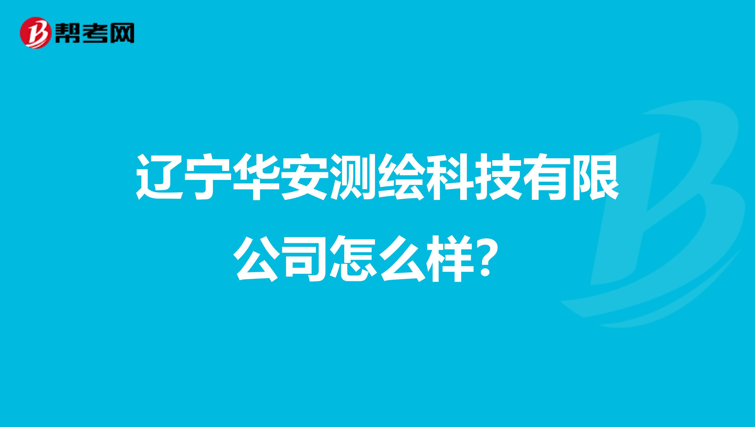 辽宁华安测绘科技有限公司怎么样？