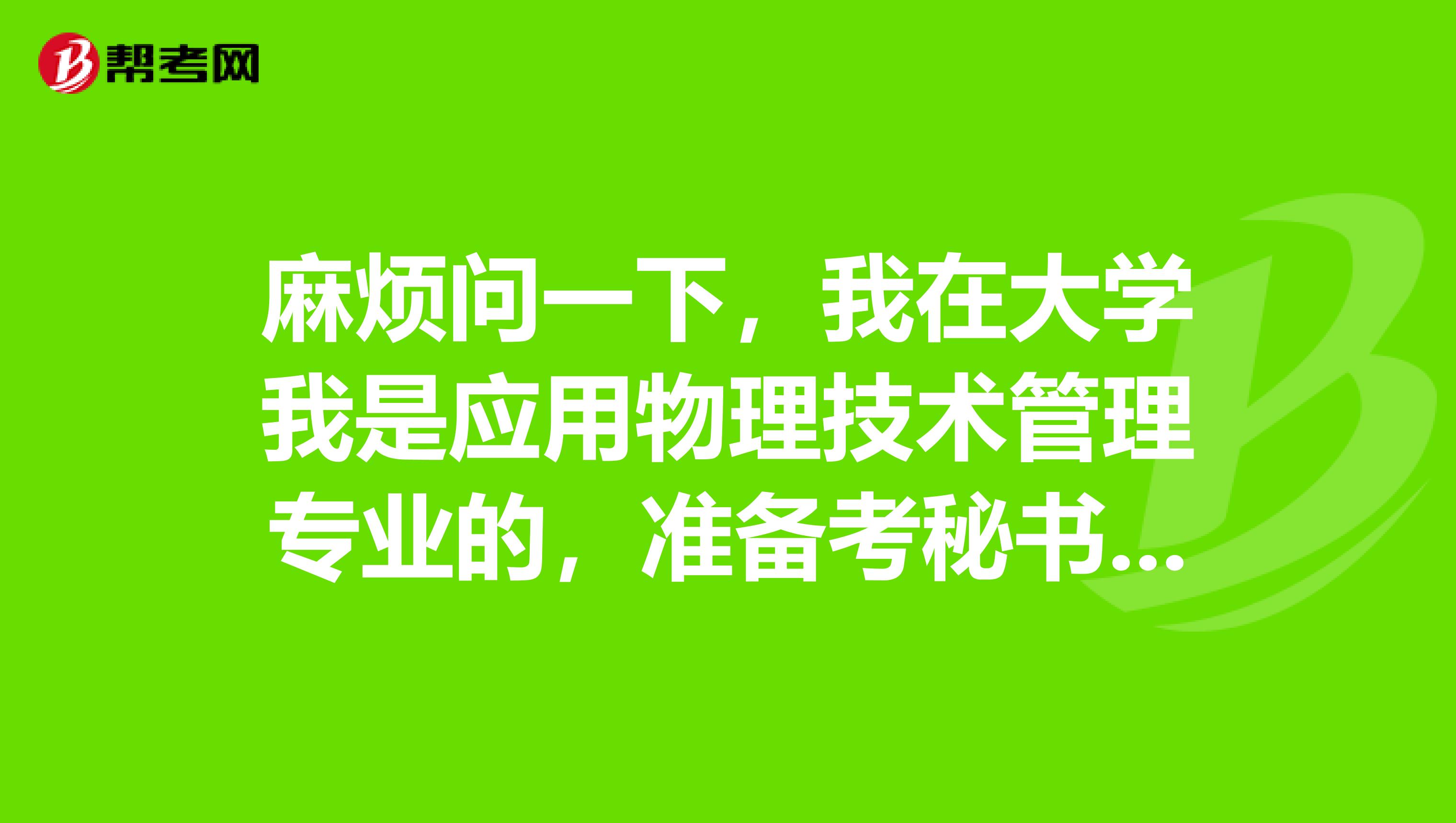 麻烦问一下，我在大学我是应用物理技术管理专业的，准备考秘书资格了可以给我说一下秘书资格考试难吗？