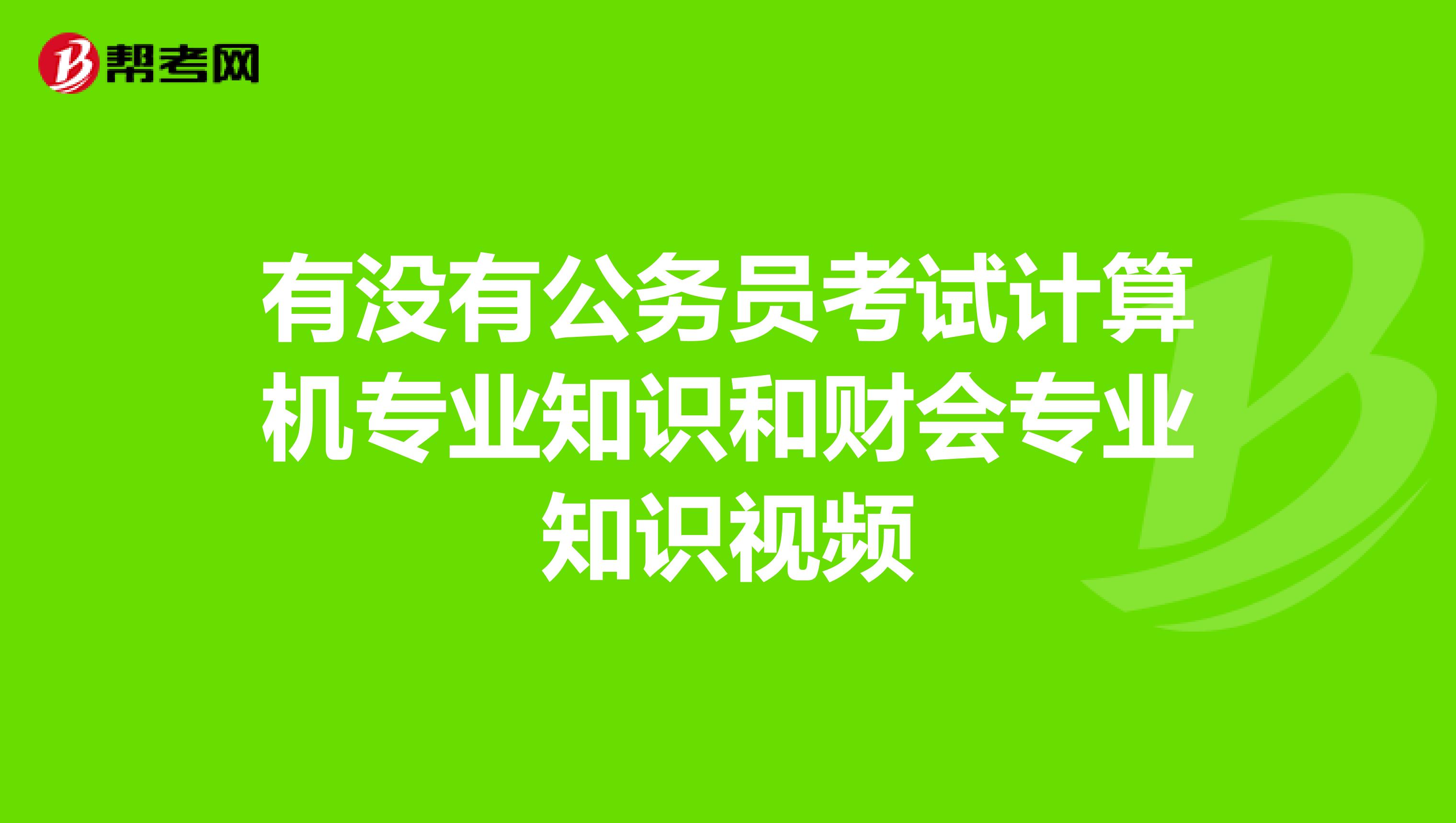 有没有公务员考试计算机专业知识和财会专业知识视频