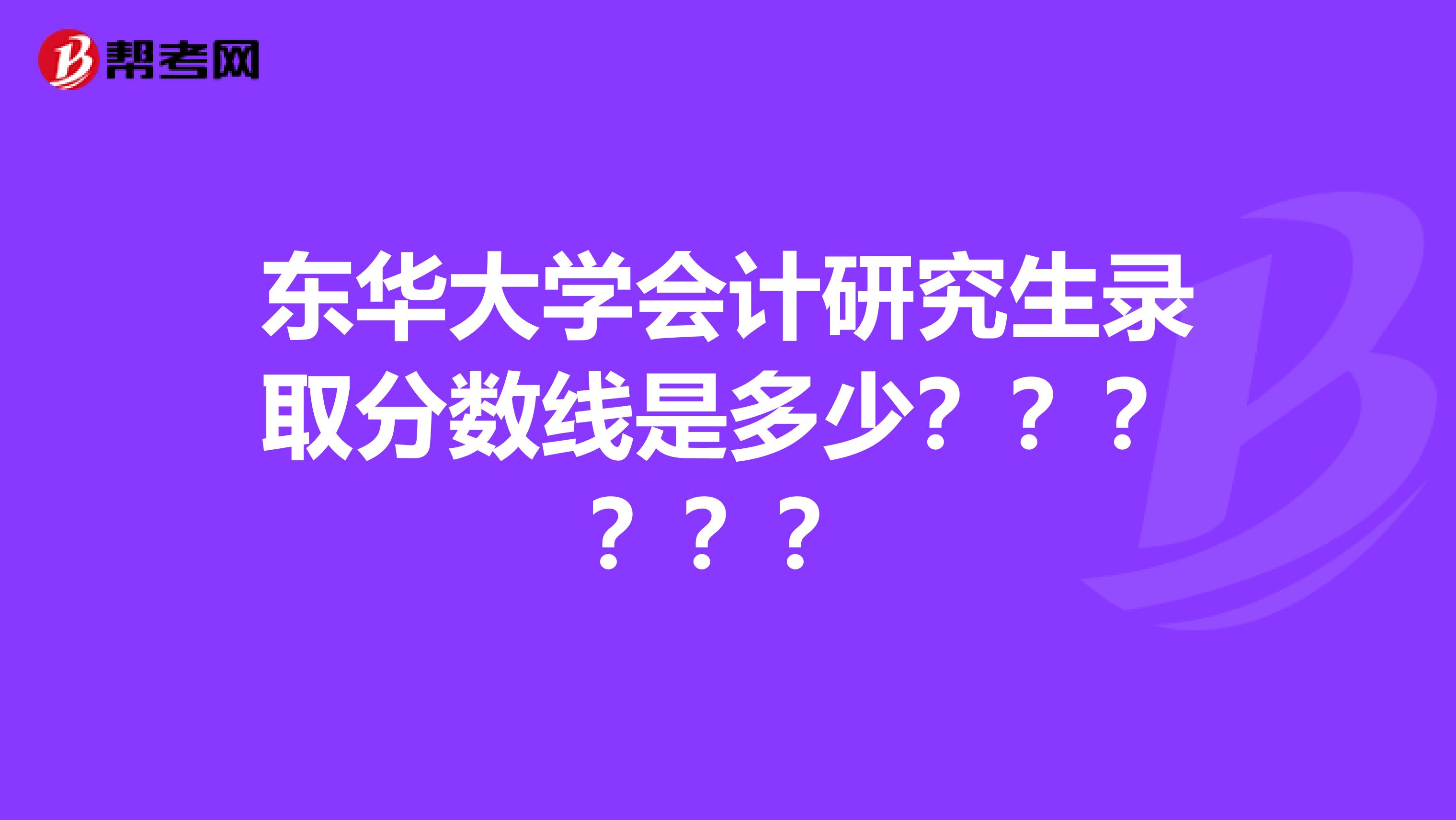 东华大学会计研究生录取分数线是多少??????