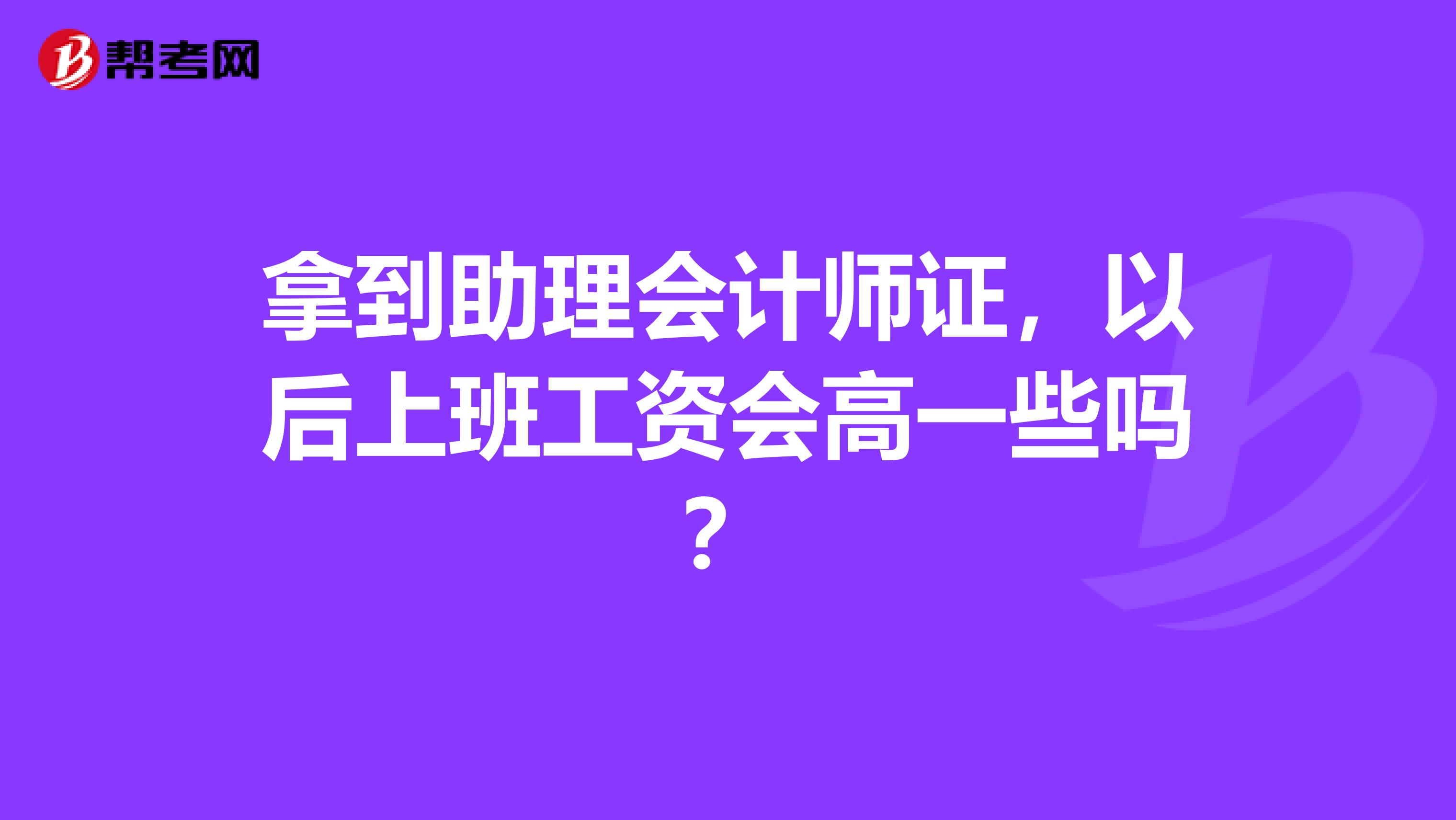 拿到助理会计师证,以后上班工资会高一些吗?