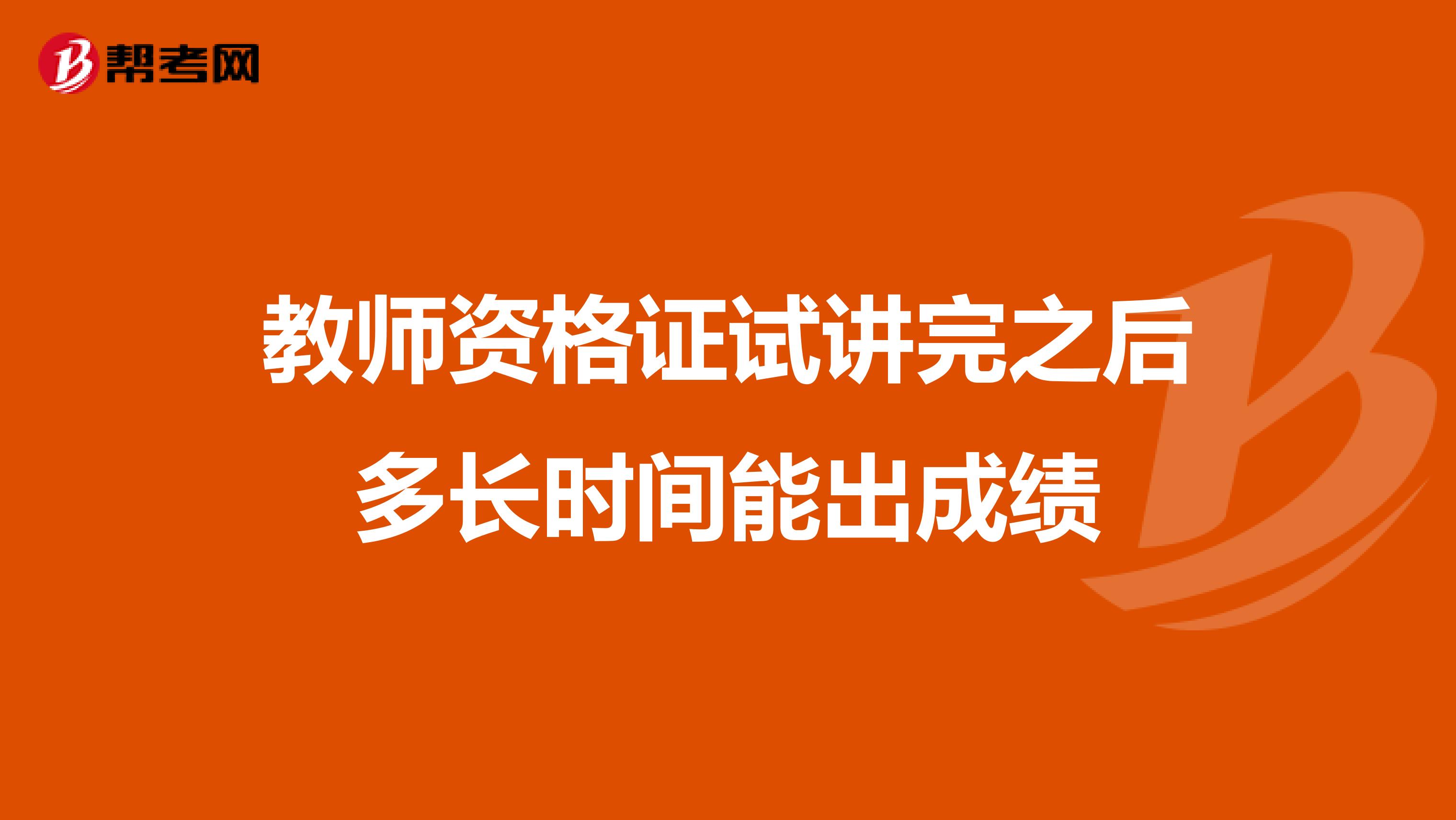 教师资格证试讲完之后多长时间能出成绩