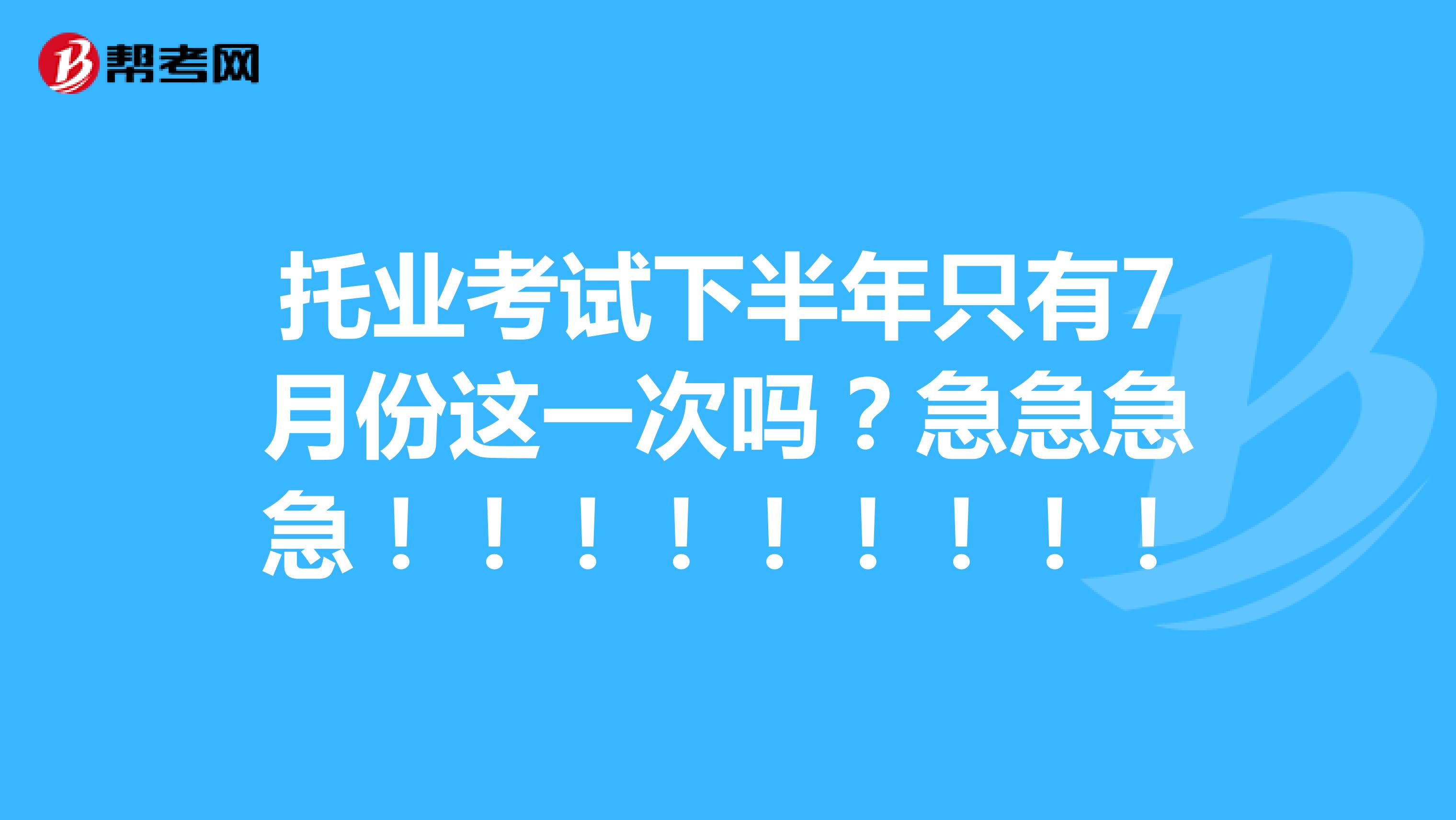 托业考试下半年只有7月份这一次吗？急急急急！！！！！！！！！