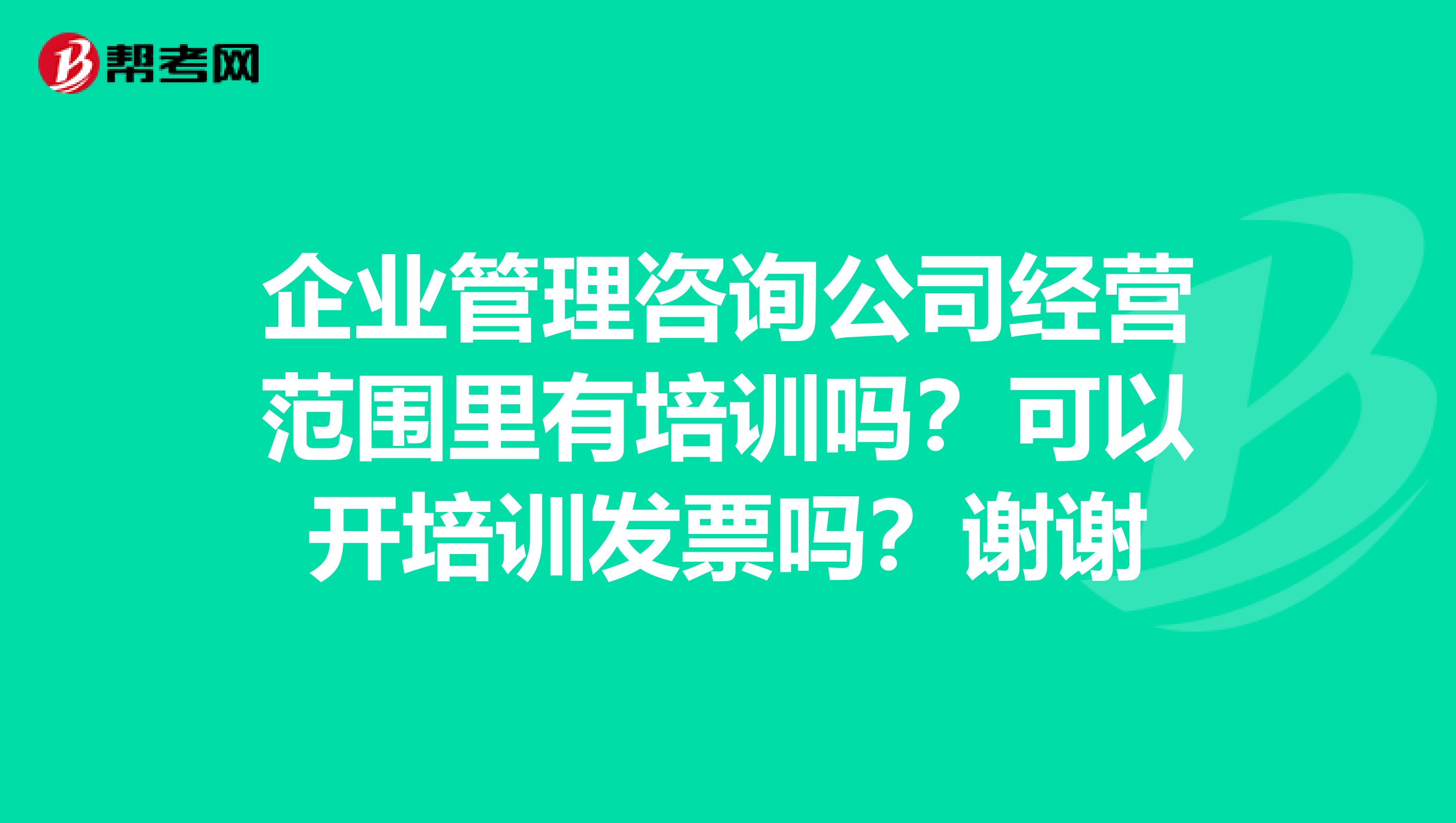 企业管理咨询公司经营范围里有培训吗?可以开培训发票吗?谢谢
