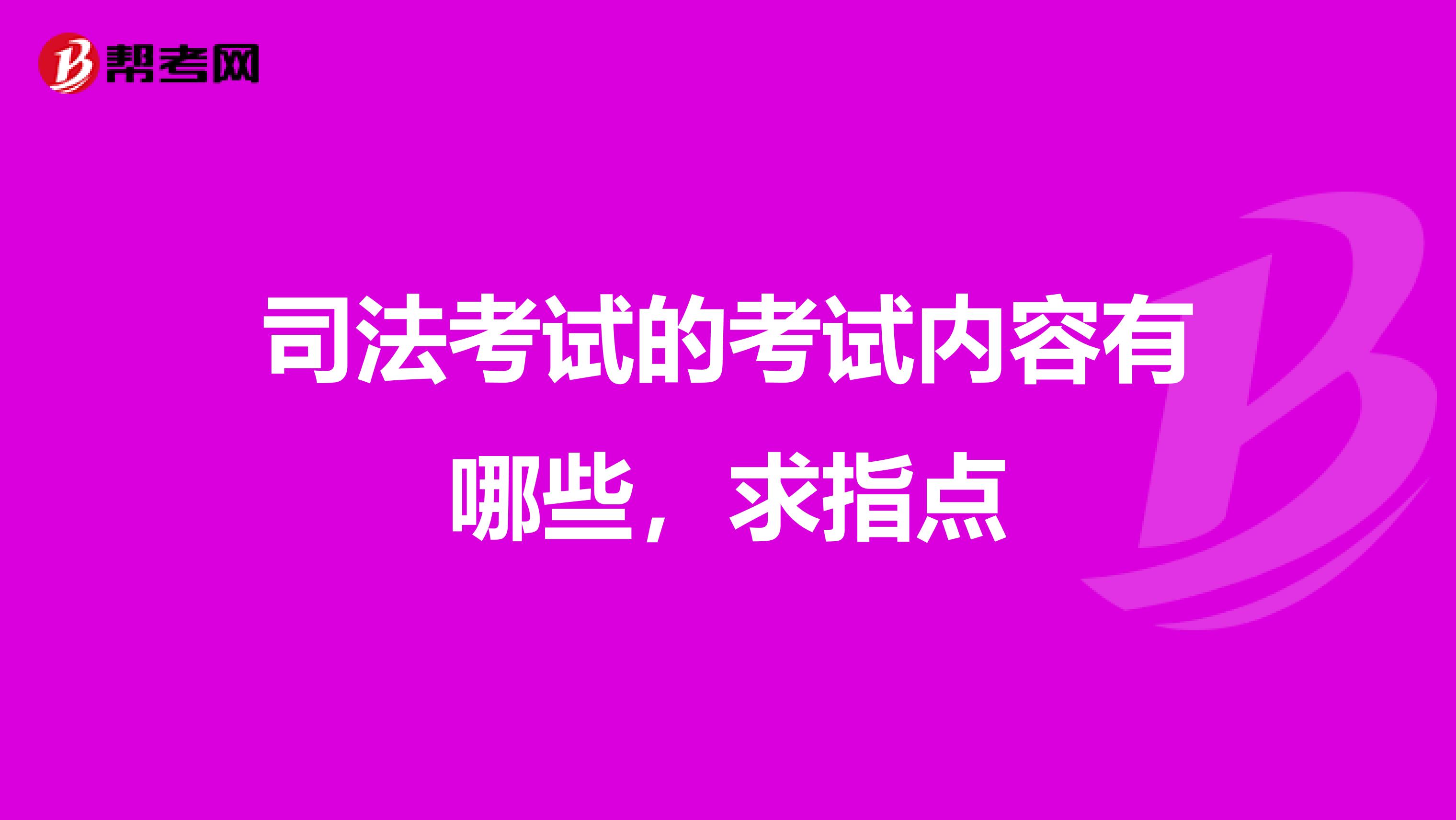 司法考试的考试内容有哪些，求指点