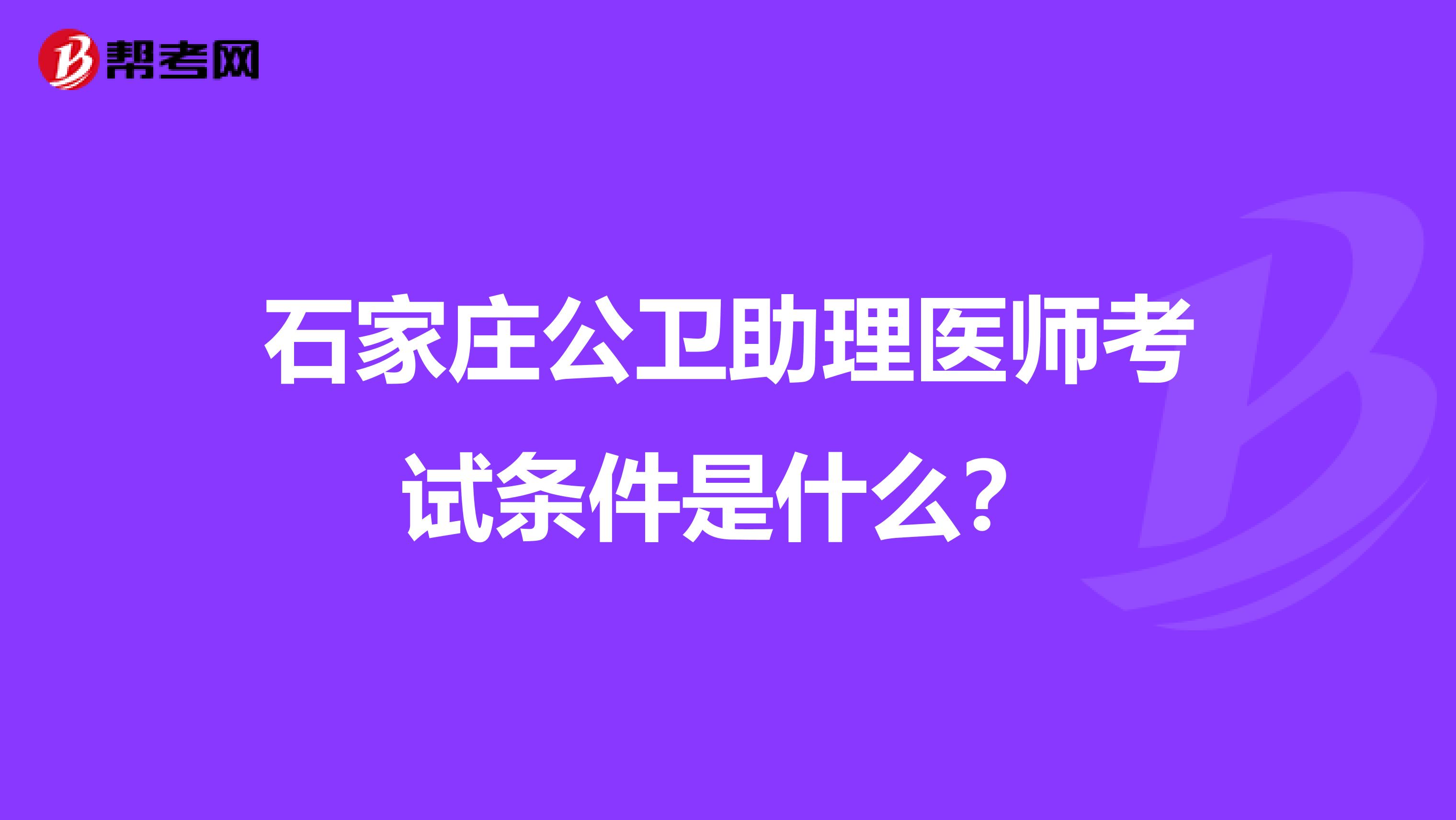 石家庄公卫助理医师考试条件是什么？