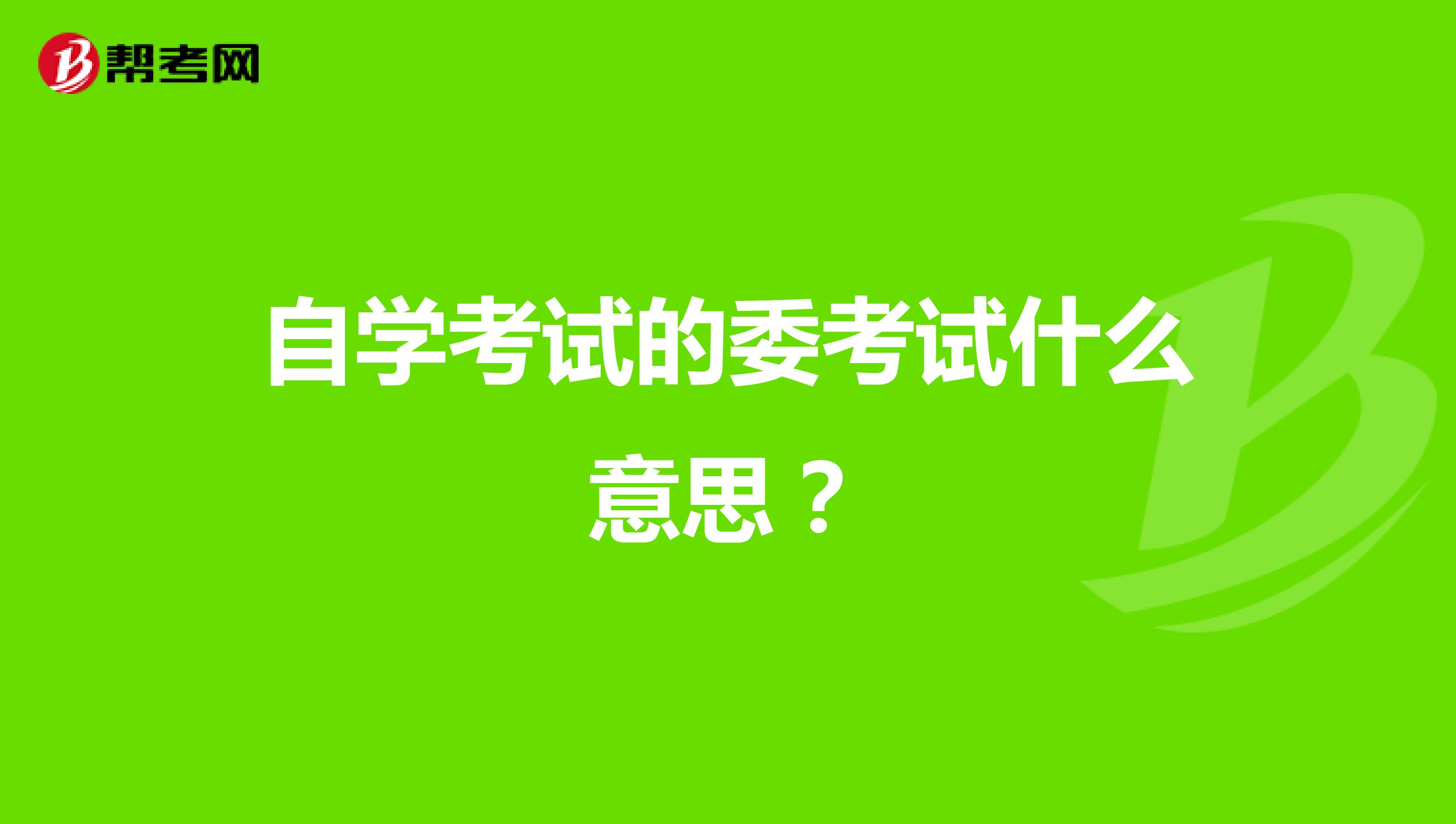 自学考试的委考试什么意思？