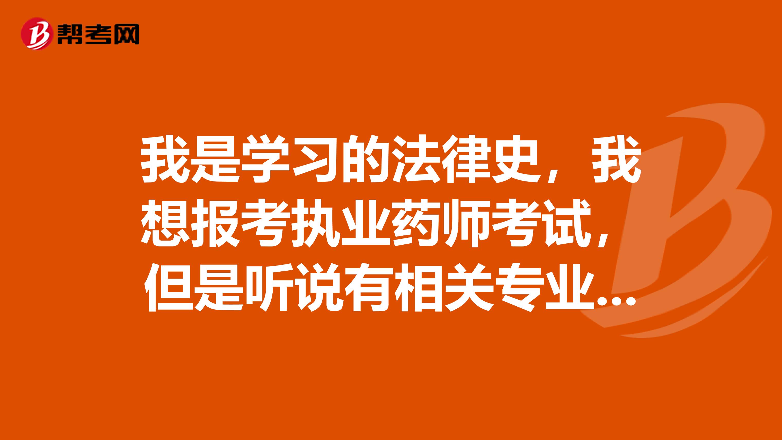 我是学习的法律史,我想报考执业药师考试,但是听说有相关专业要求,请问这相关专业指的是什么啊?
