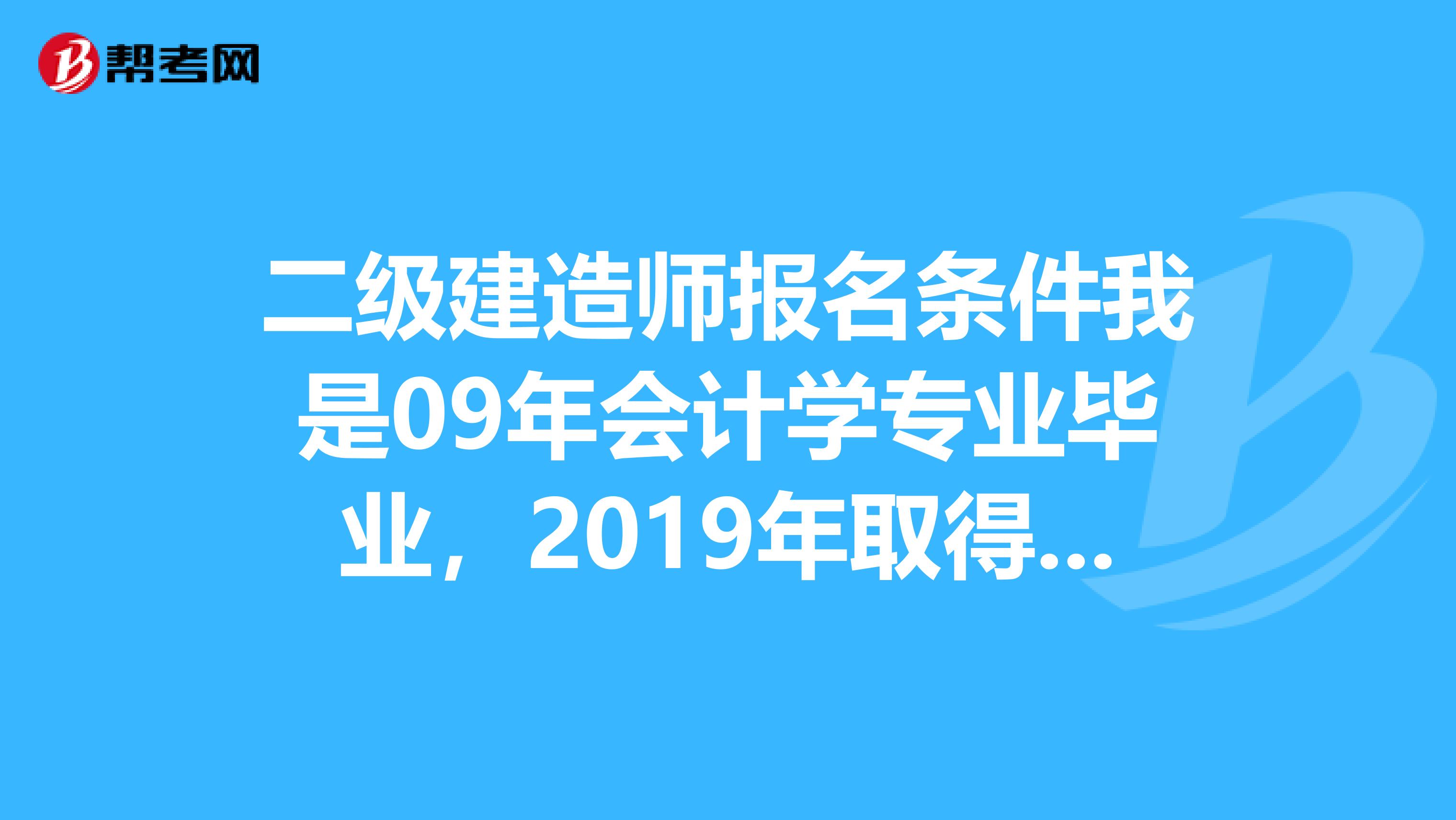 二级建造师报名条件我是09年会计学专业毕业,2019年取得道桥工程师资格证,想问一下,能否考二级建造。
