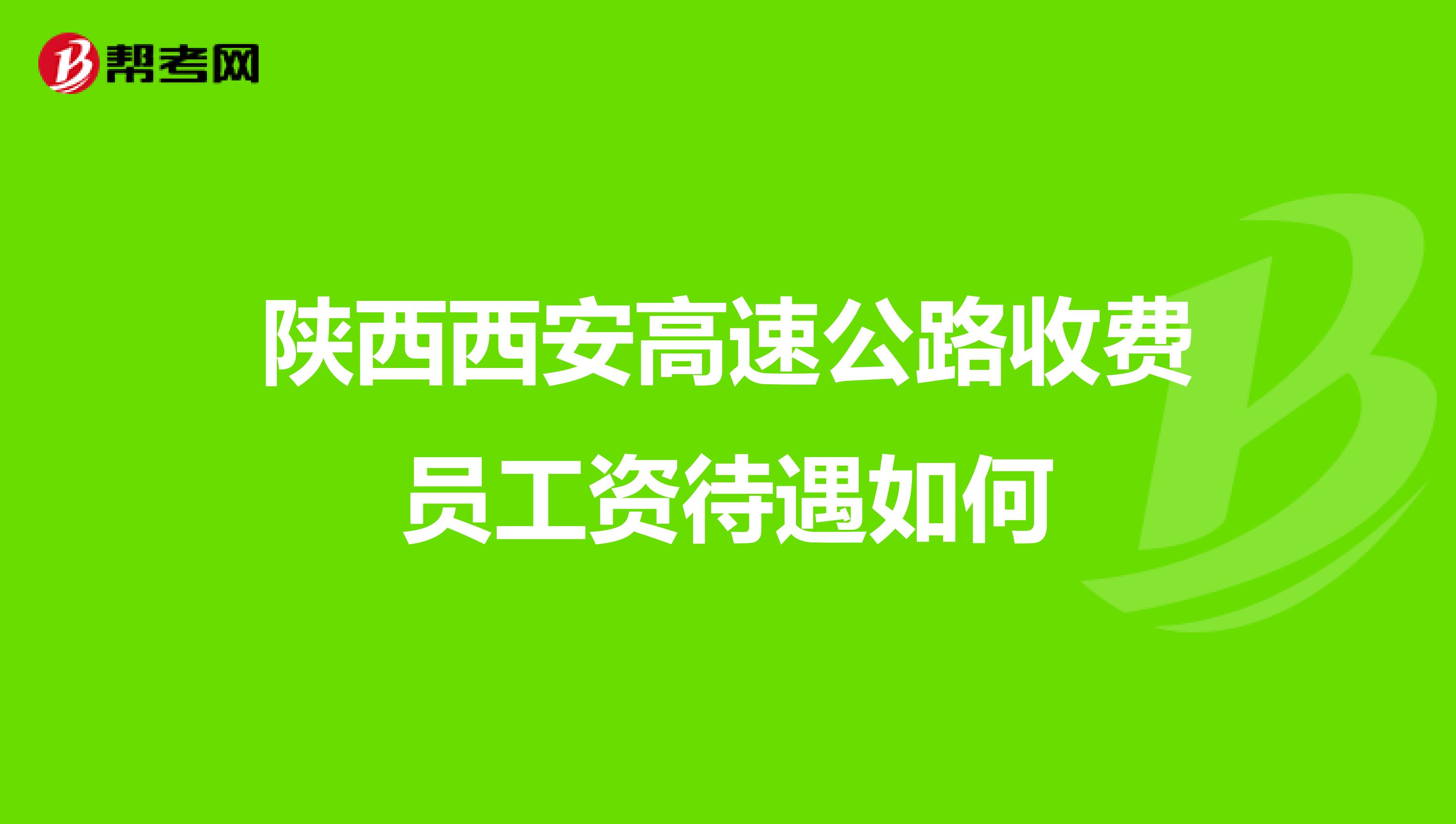 陕西西安高速公路收费员工资待遇如何