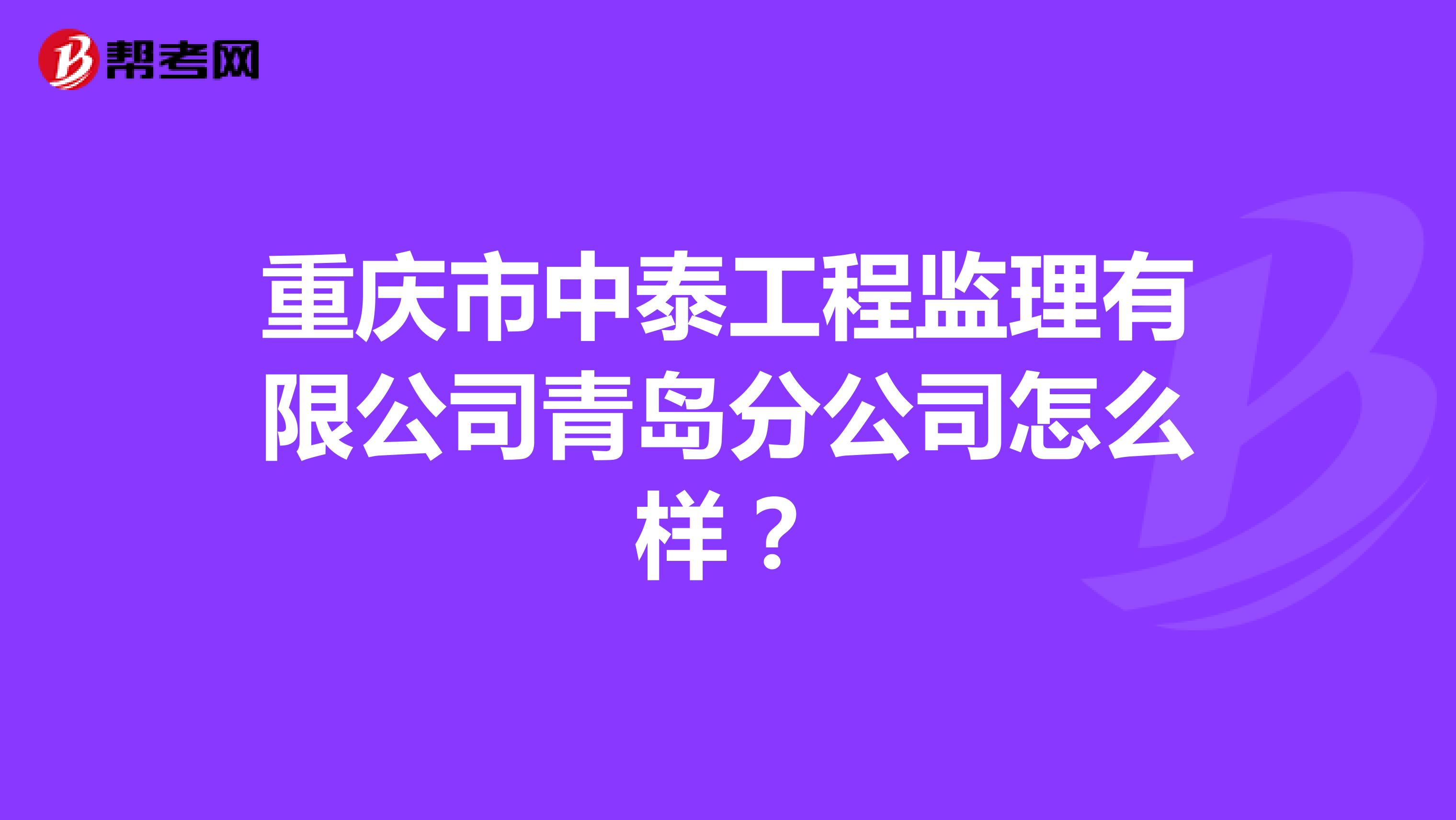 重庆市中泰工程监理有限公司青岛分公司怎么样?