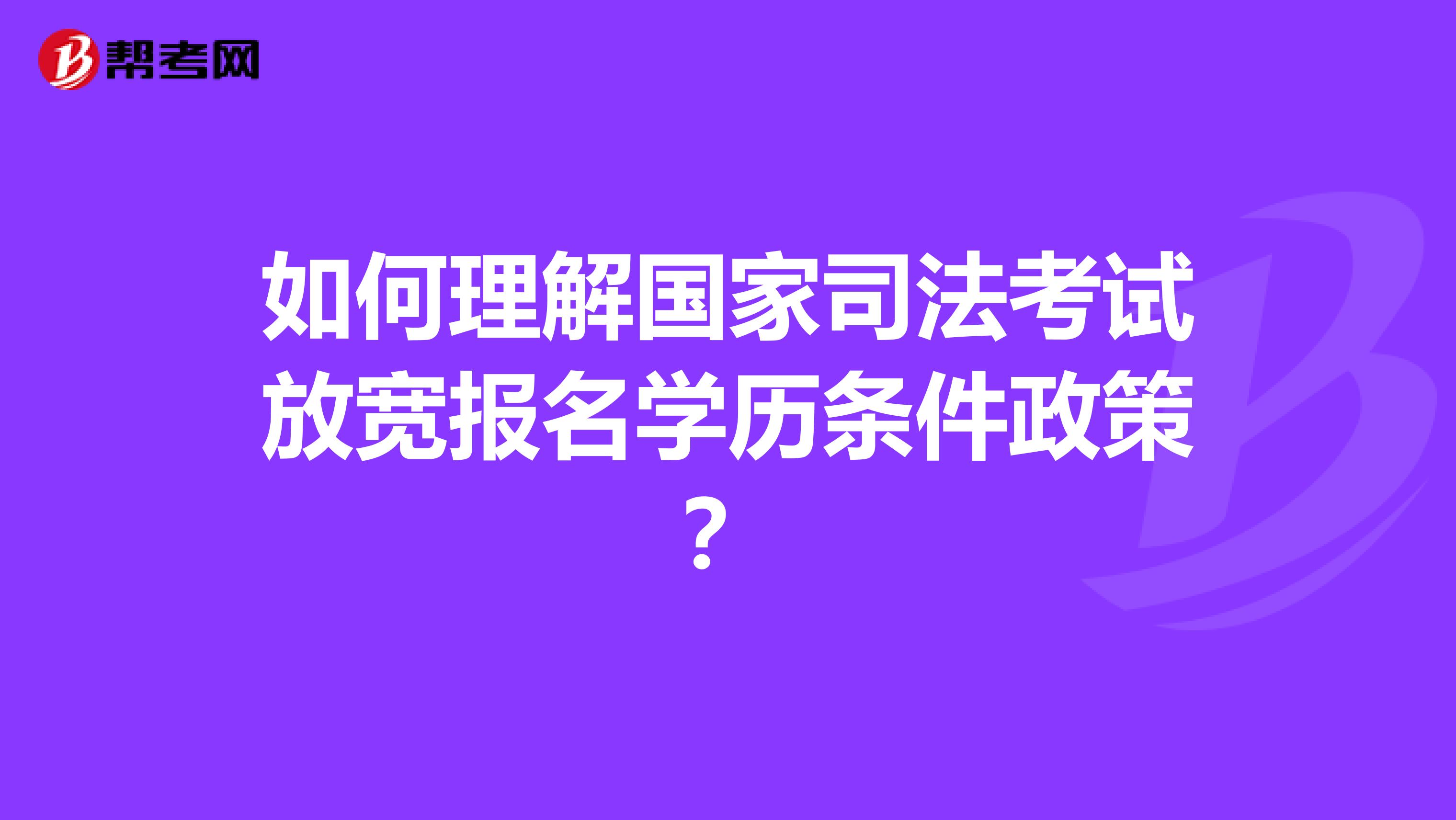 如何理解国家司法考试放宽报名学历条件政策？