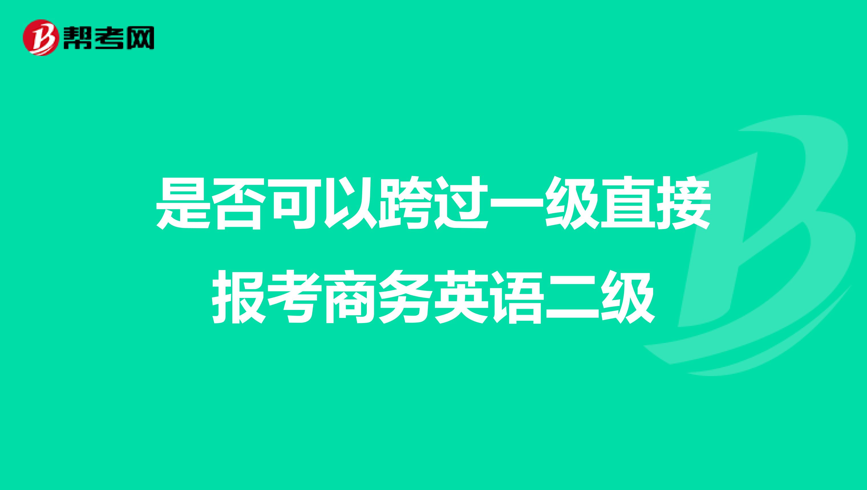 是否可以跨过一级直接报考商务英语二级