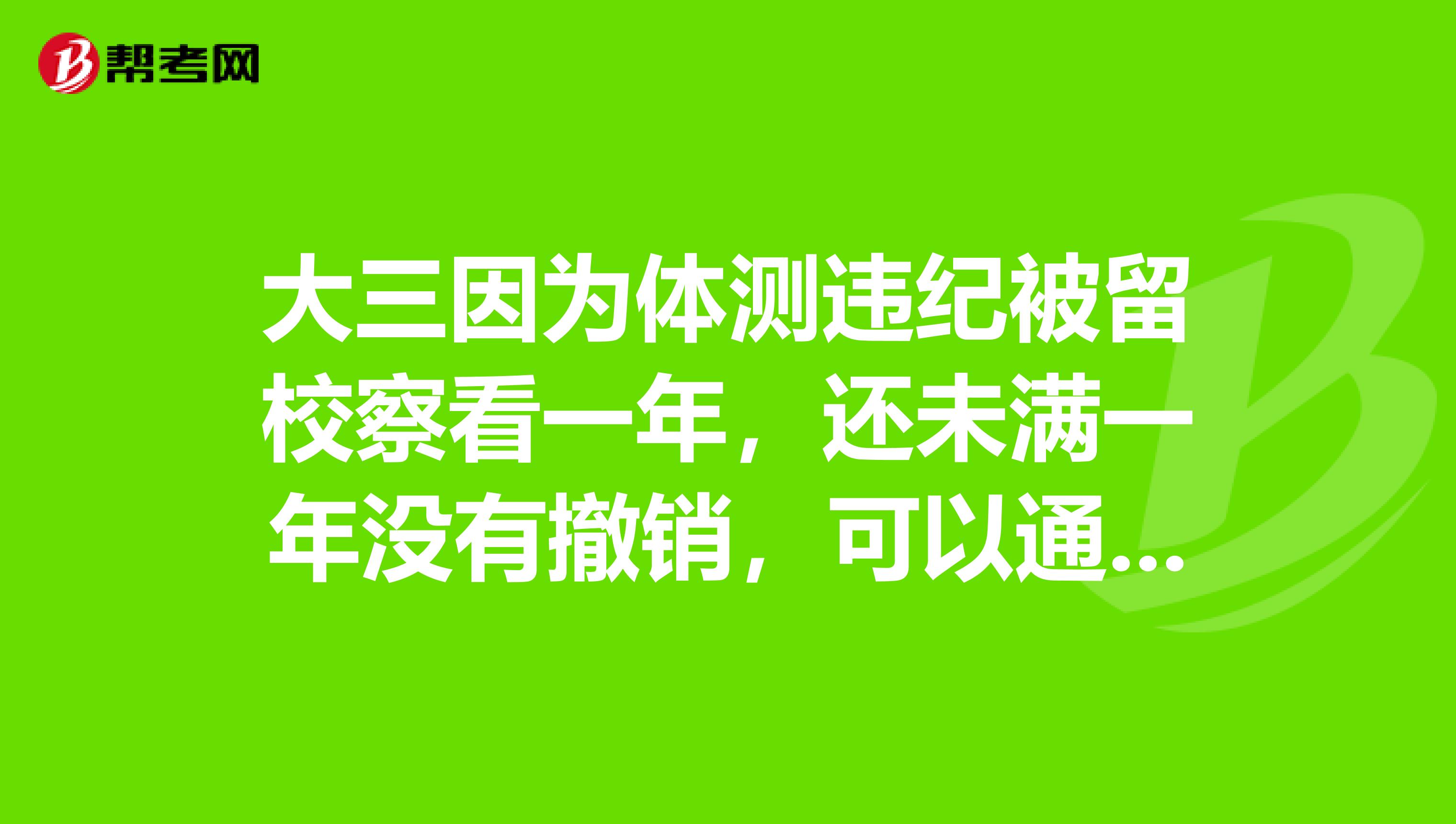大三因为体测违纪被留校察看一年，还未满一年没有撤销，可以通过公务员报名审核吗，后面可以通过政审吗