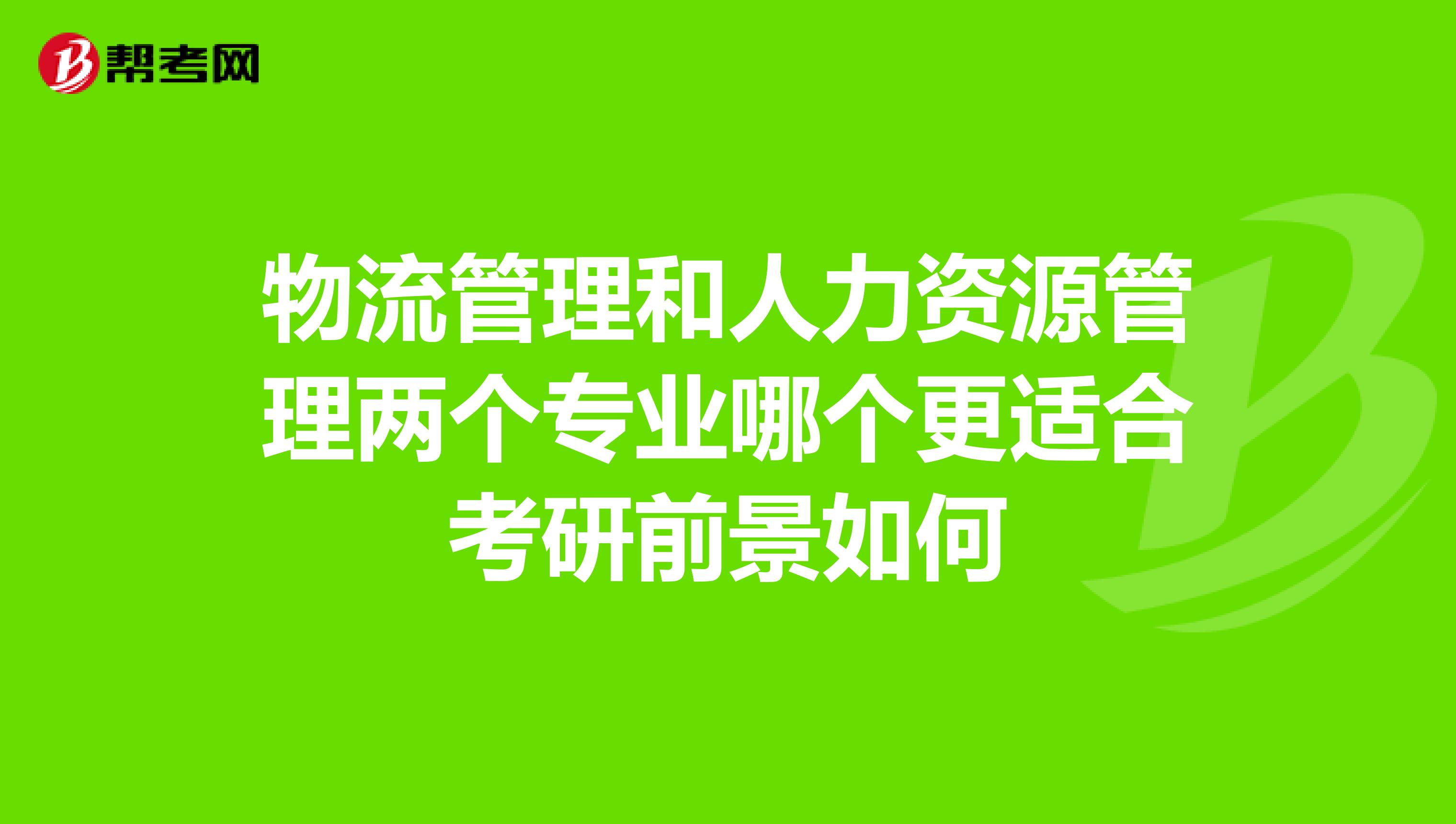 物流管理和人力资源管理两个专业哪个更适合考研前景如何