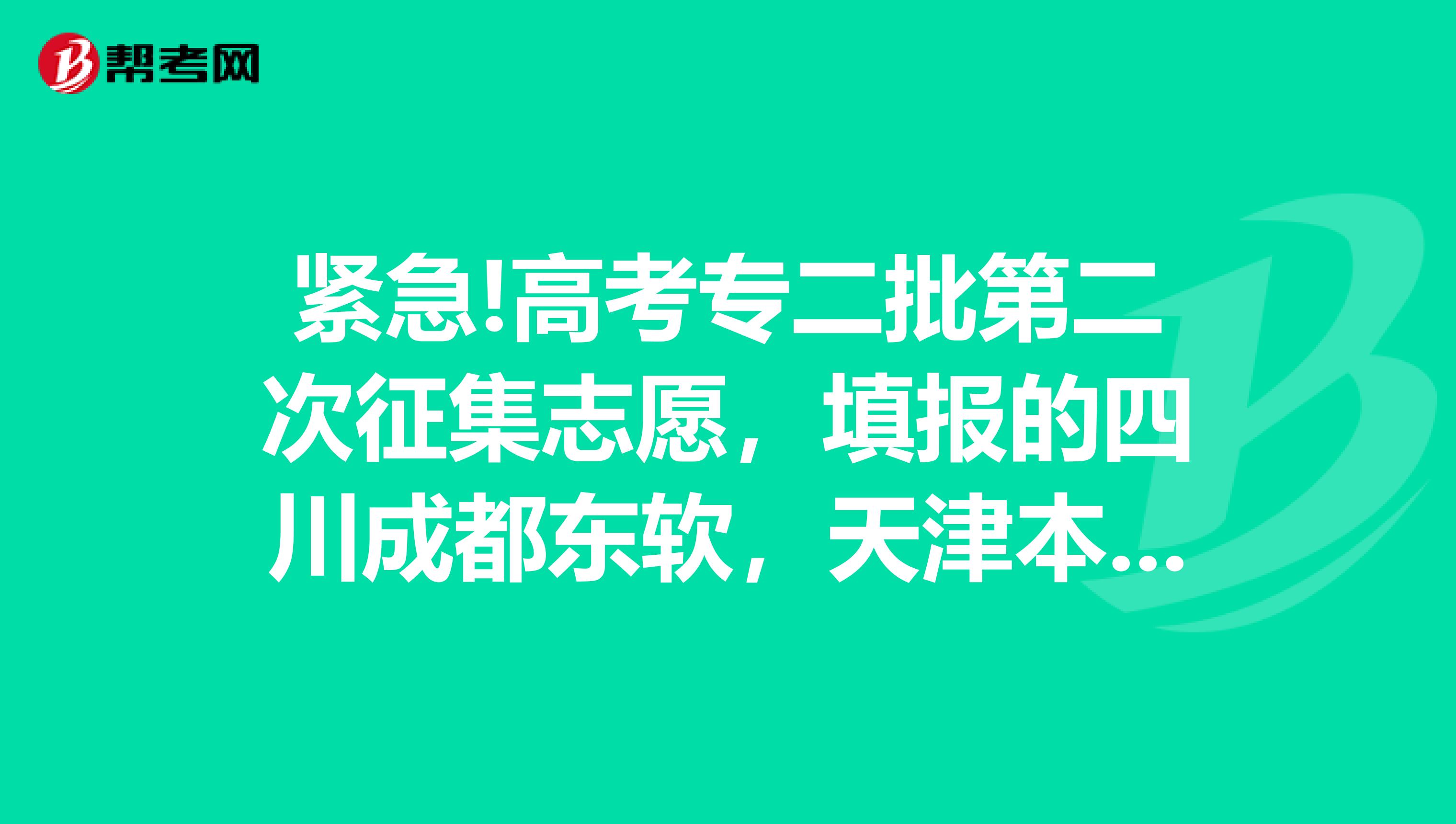 紧急!高考专二批第二次征集志愿,填报的四川成都东软,天津本科线下20分以内的考生能被录取吗?