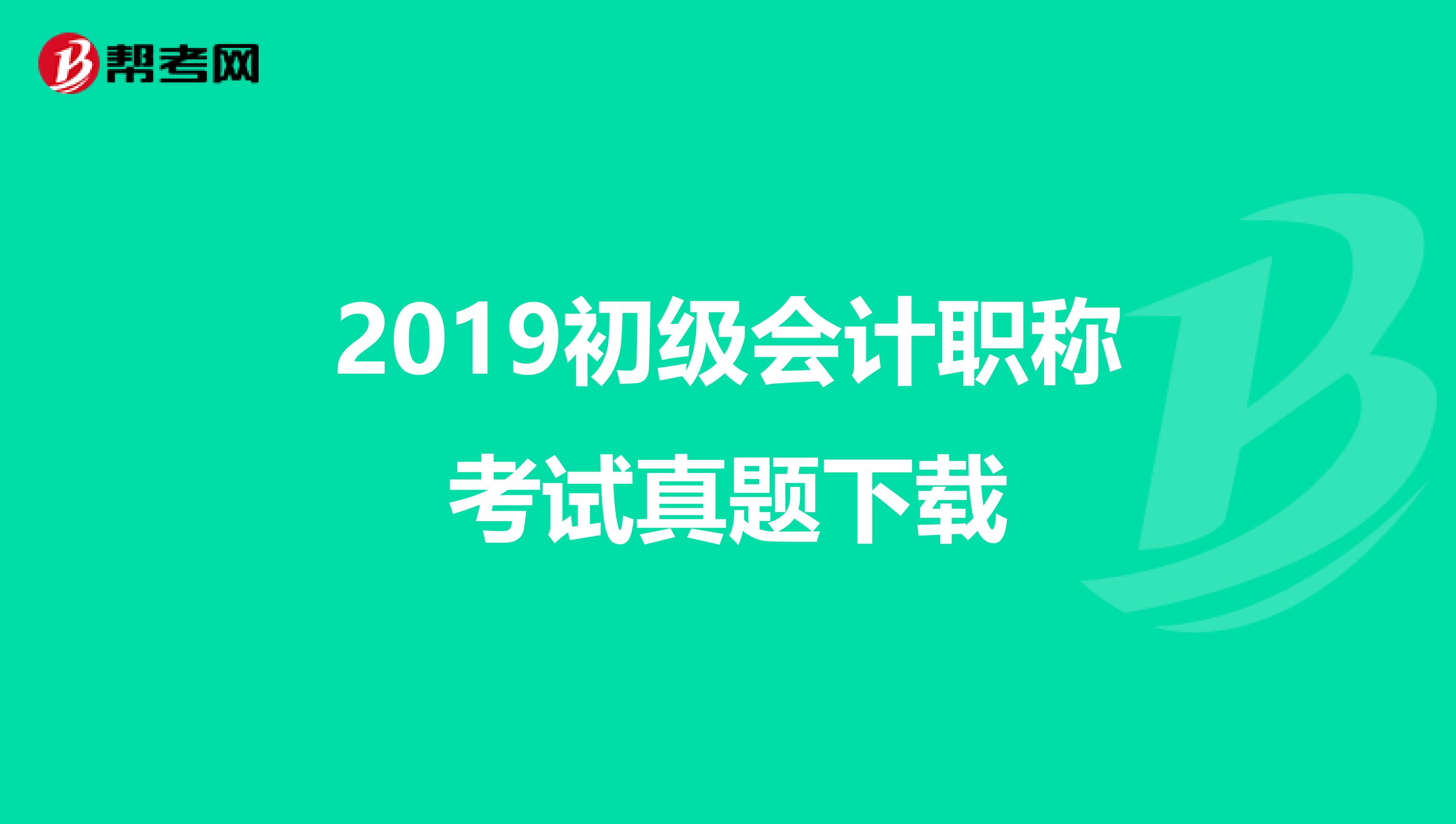 2019初级会计职称考试真题下载