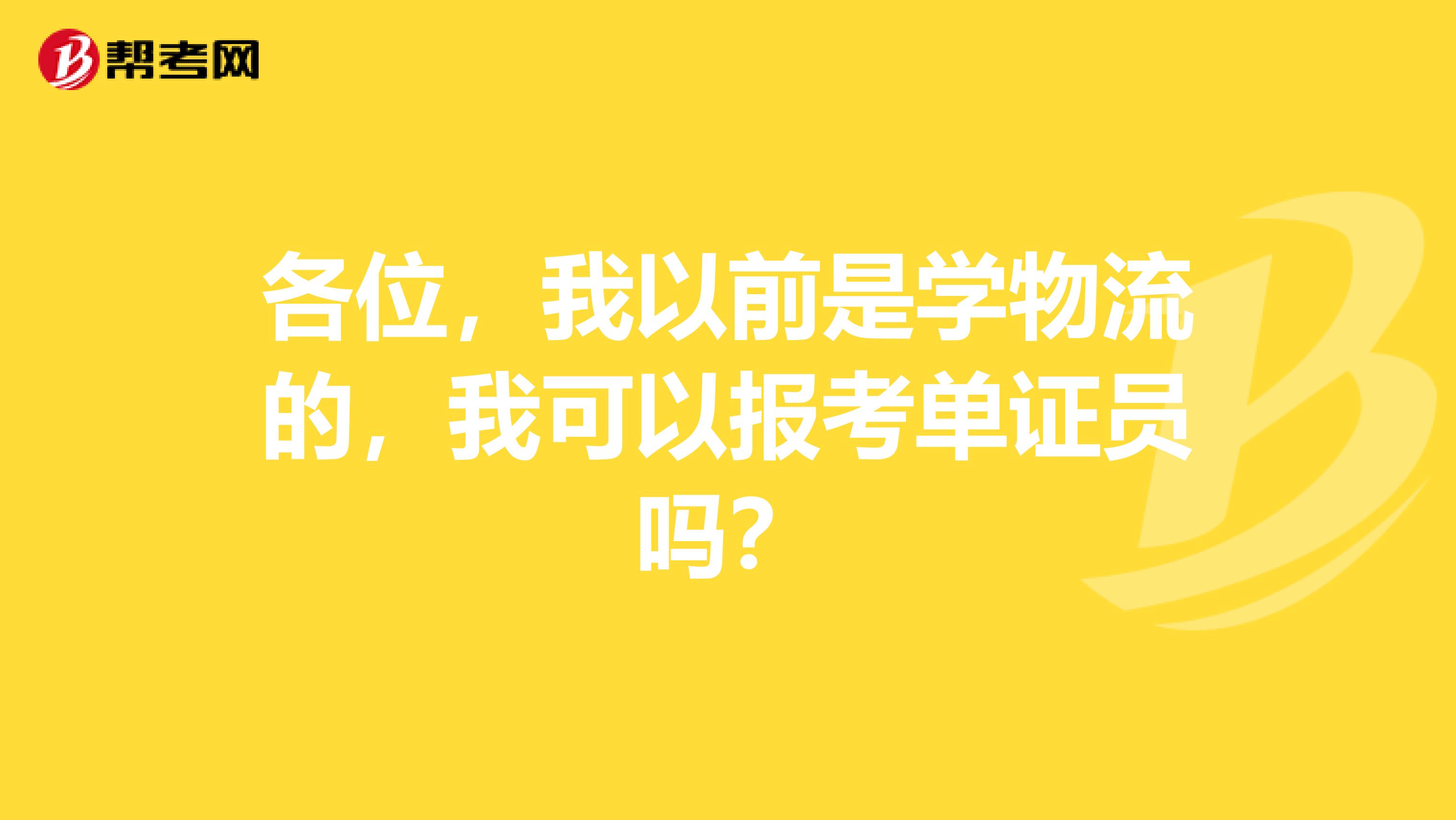 各位，我以前是学物流的，我可以报考单证员吗？