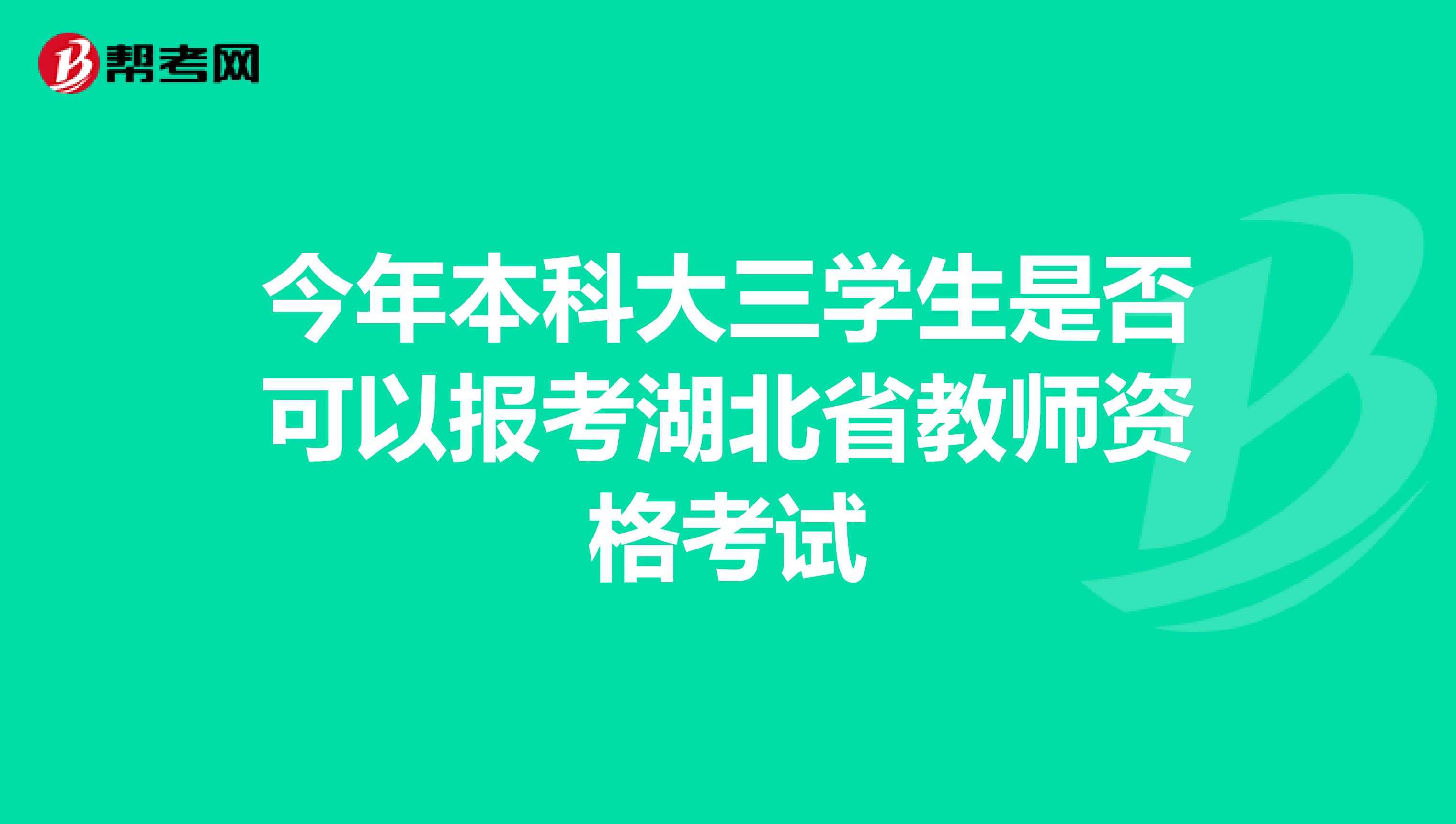 今年本科大三学生是否可以报考湖北省教师资格考试