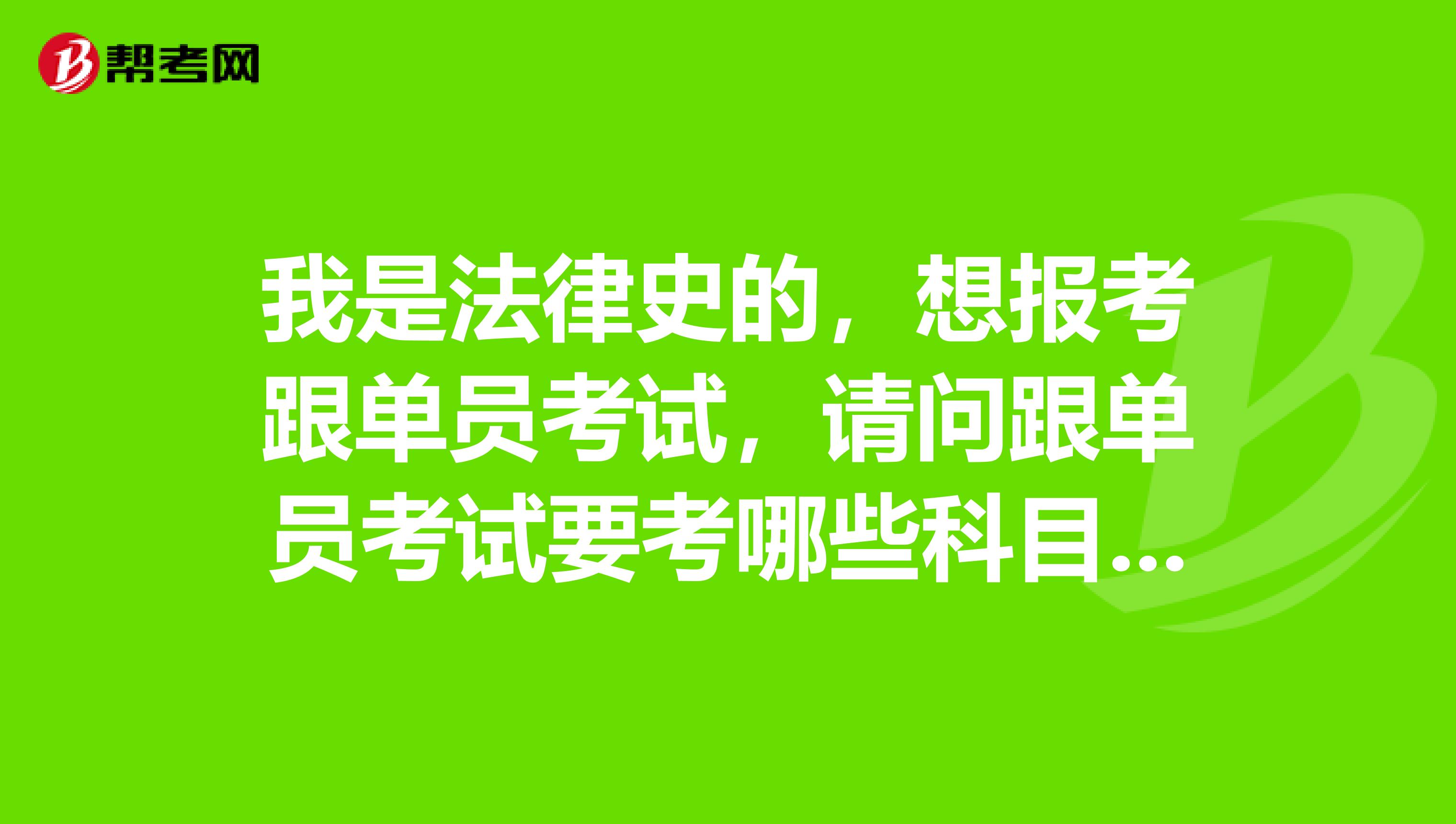 我是法律史的,想报考跟单员考试,请问跟单员考试要考哪些科目啊?