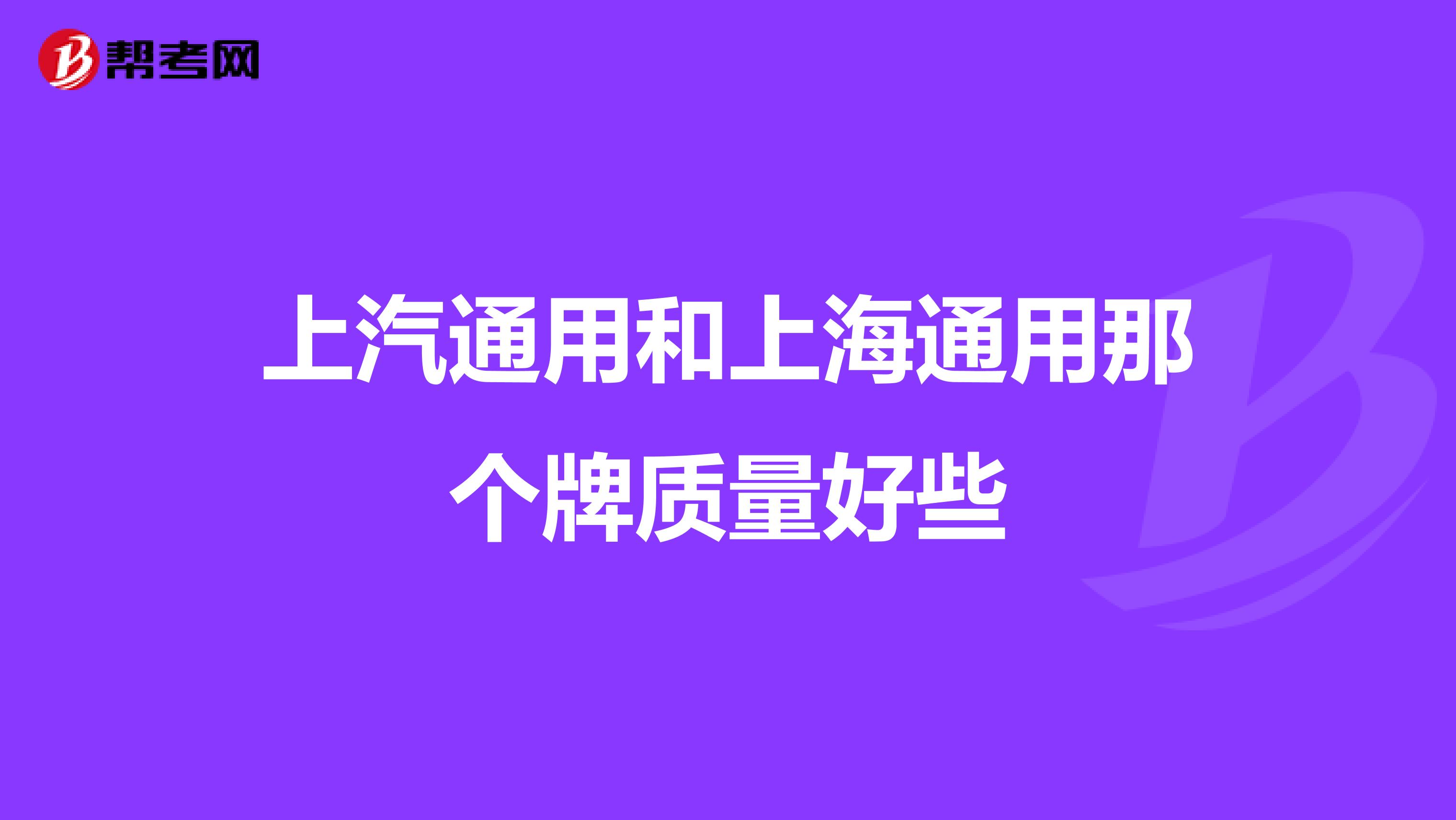 上汽通用和上海通用那个牌质量好些