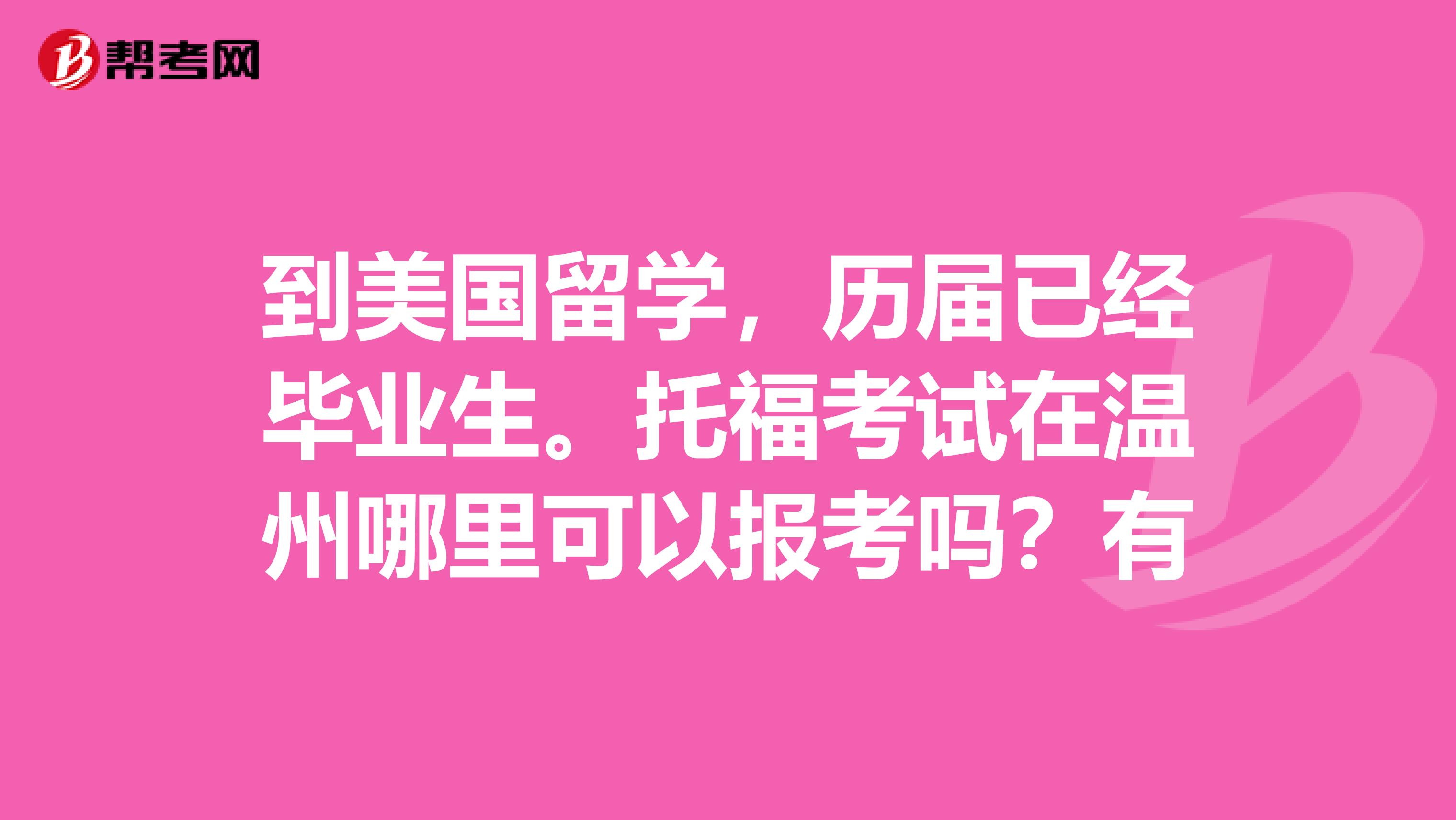 到美国留学，历届已经毕业生。托福考试在温州哪里可以报考吗？有