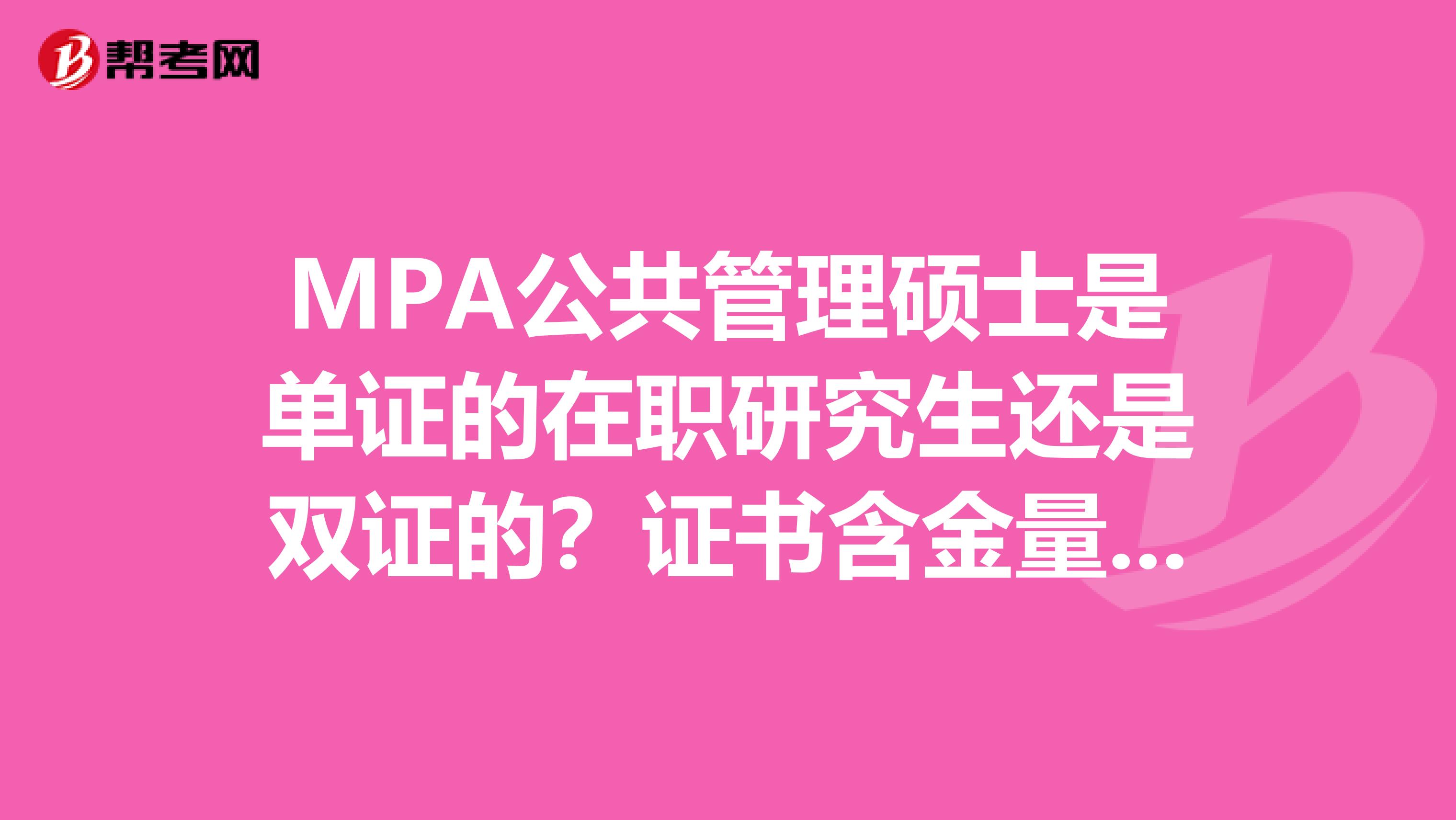 MPA公共管理硕士是单证的在职研究生还是双证的?证书含金量高吗?
