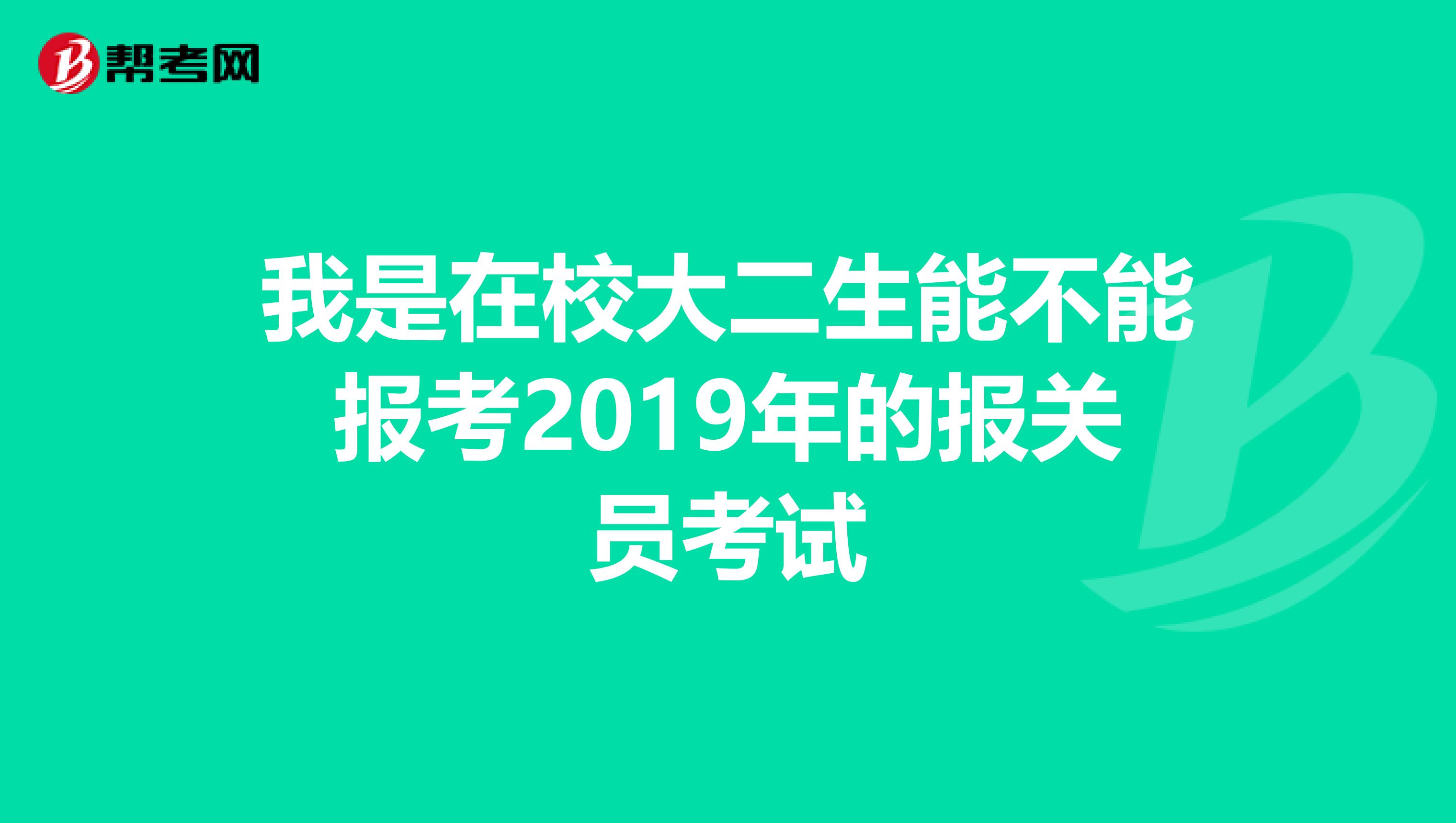 我是在校大二生能不能报考2019年的报关员考试