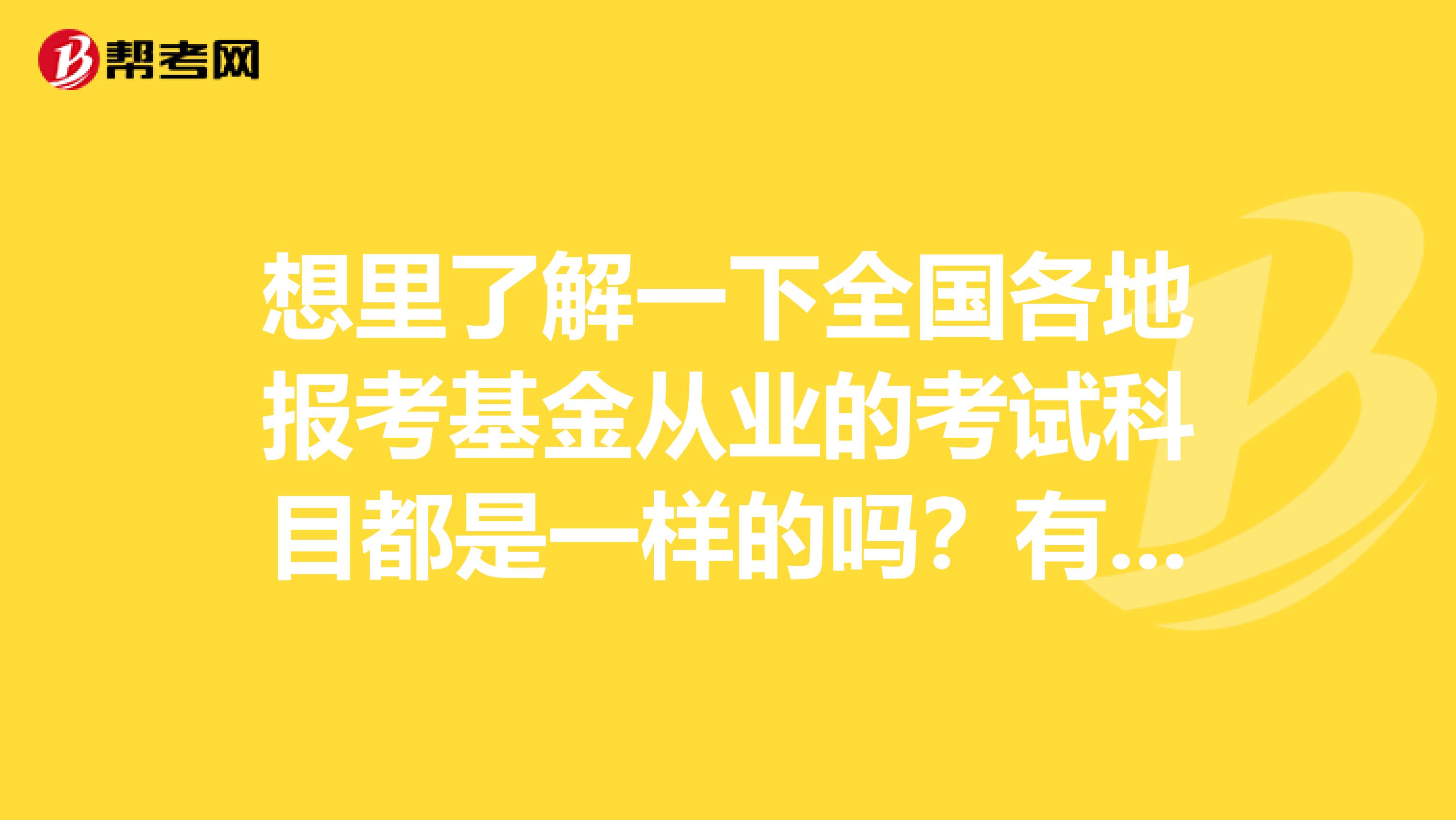 想里了解一下全国各地报考基金从业的考试科目都是一样的吗？有哪几科？