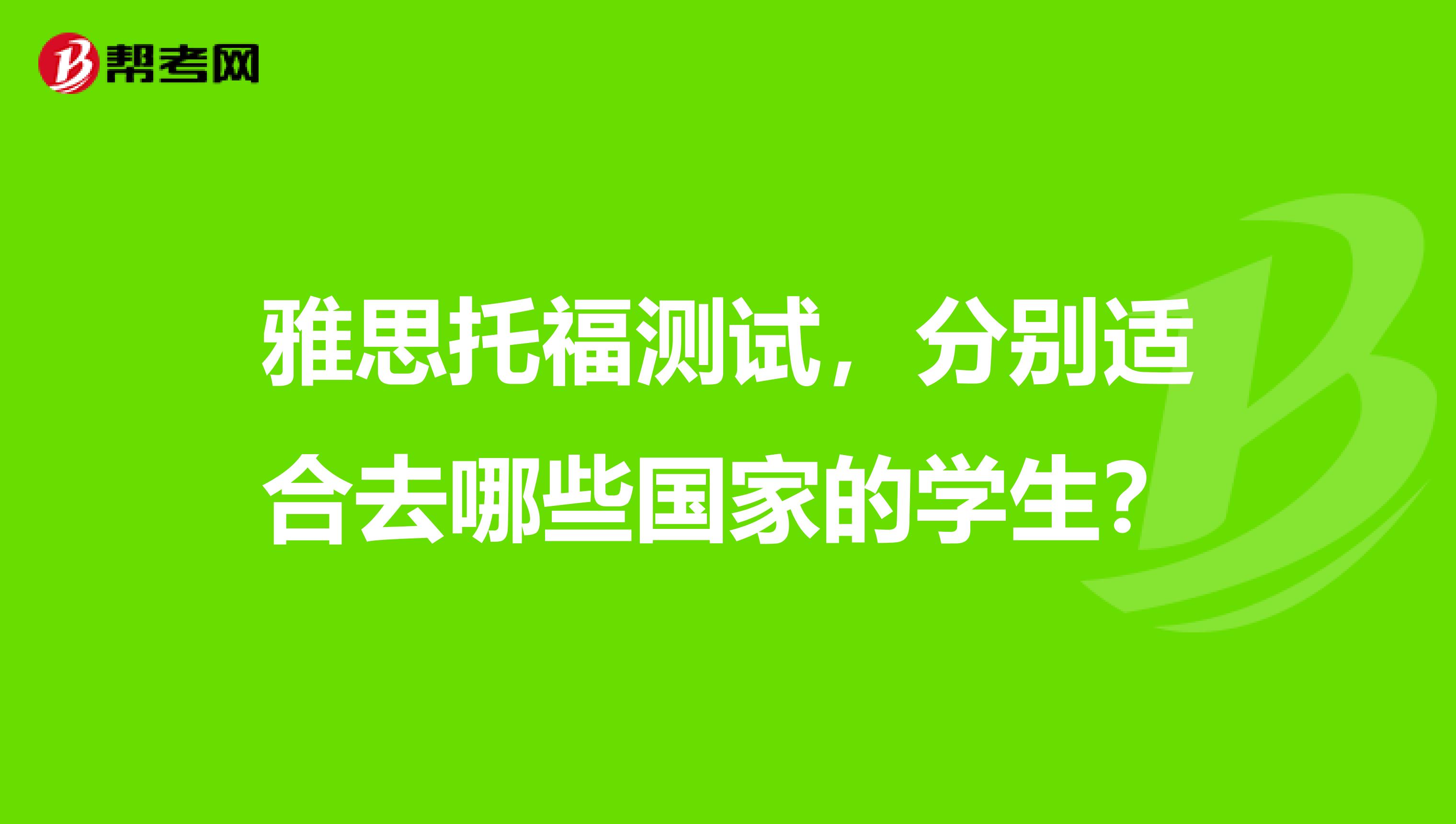 雅思托福测试，分别适合去哪些国家的学生？