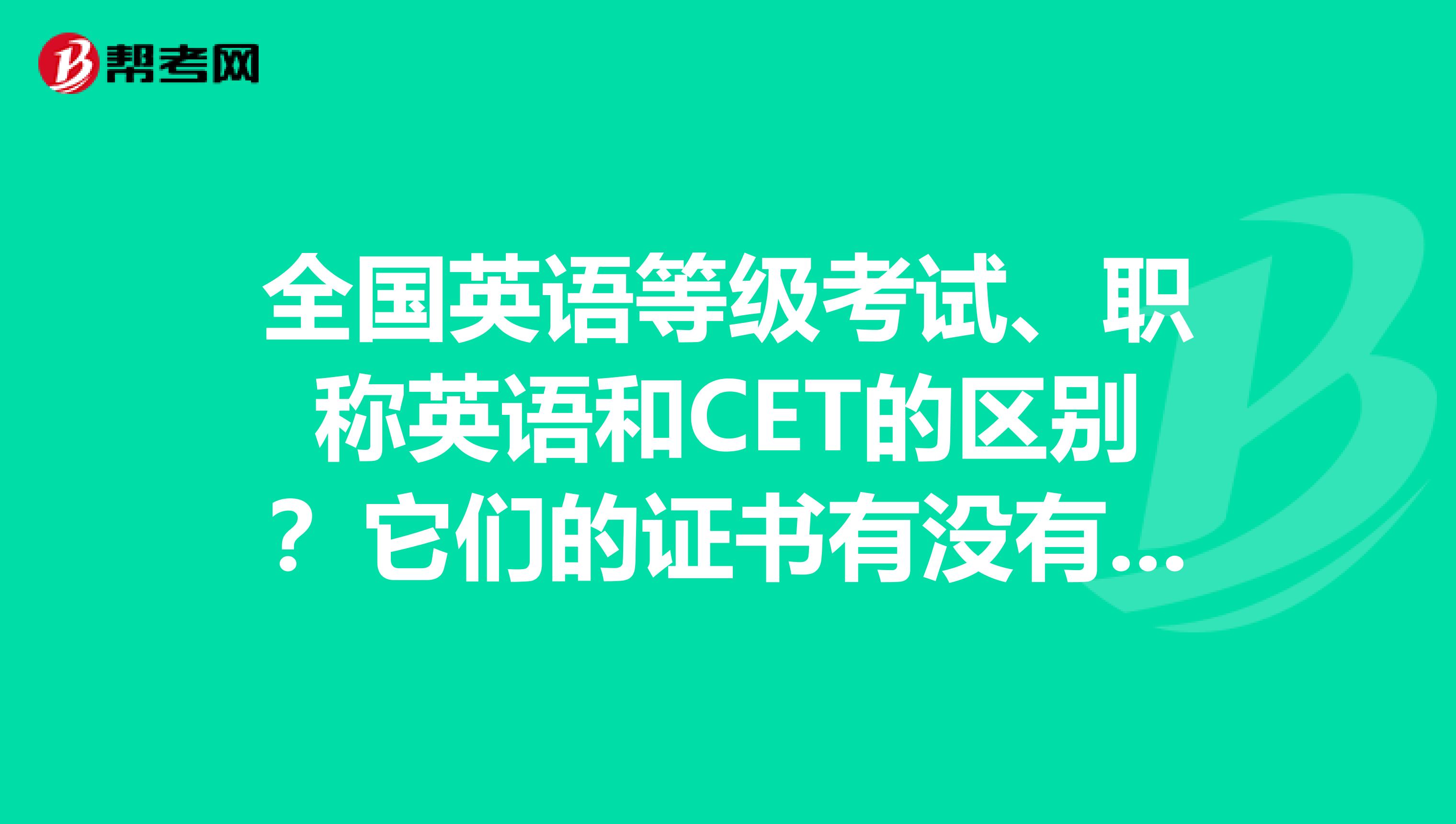 全国英语等级考试、职称英语和CET的区别？它们的证书有没有年限？