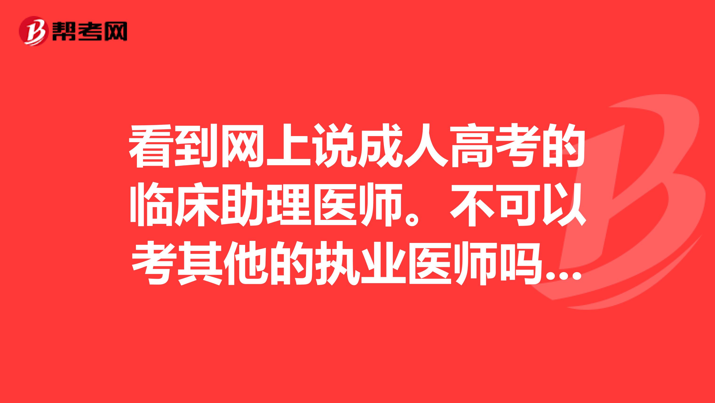看到网上说成人高考的临床助理医师。不可以考其他的执业医师吗?是我学历不符合吗?