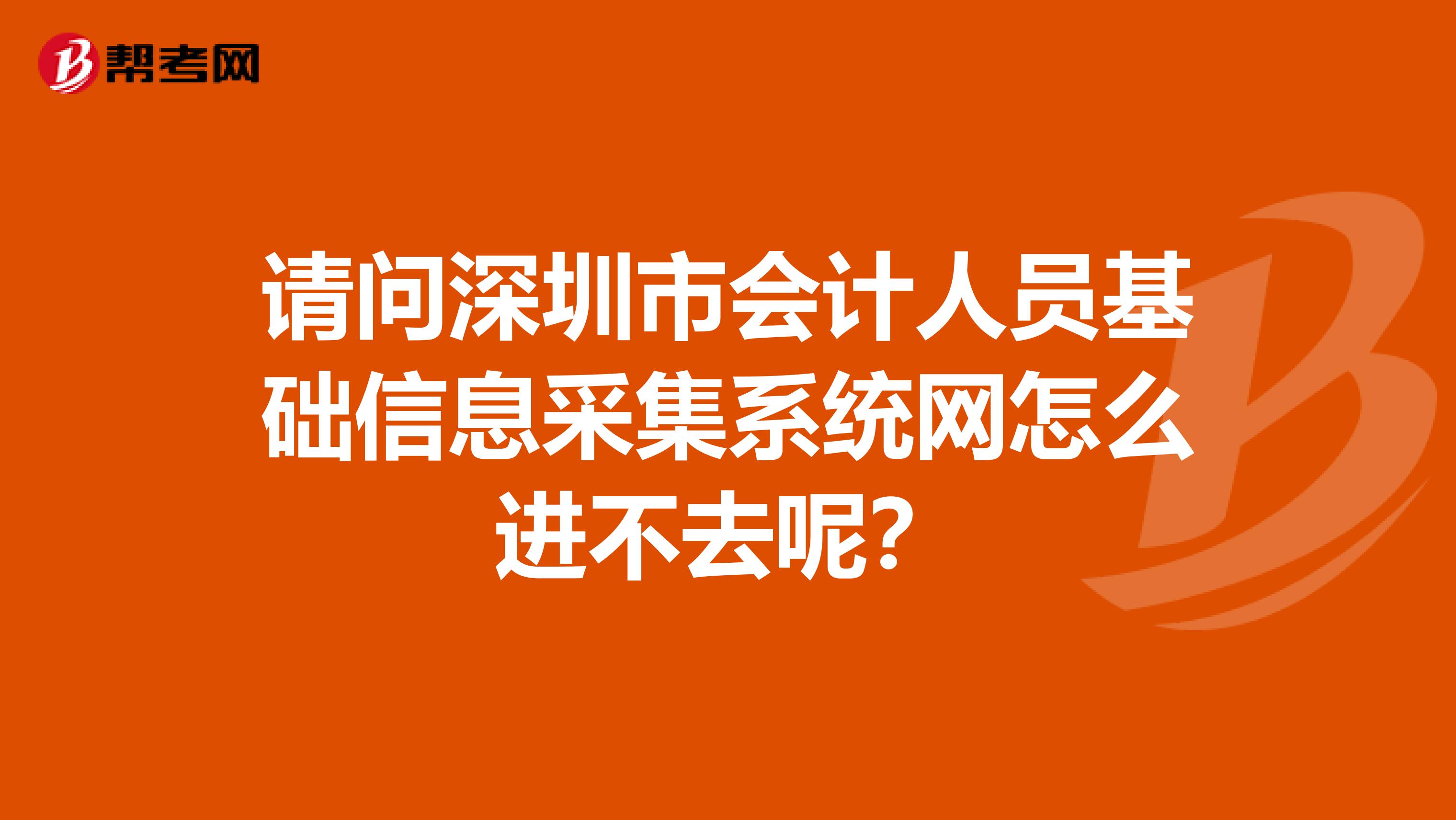 请问深圳市会计人员基础信息采集系统网怎么进不去呢?