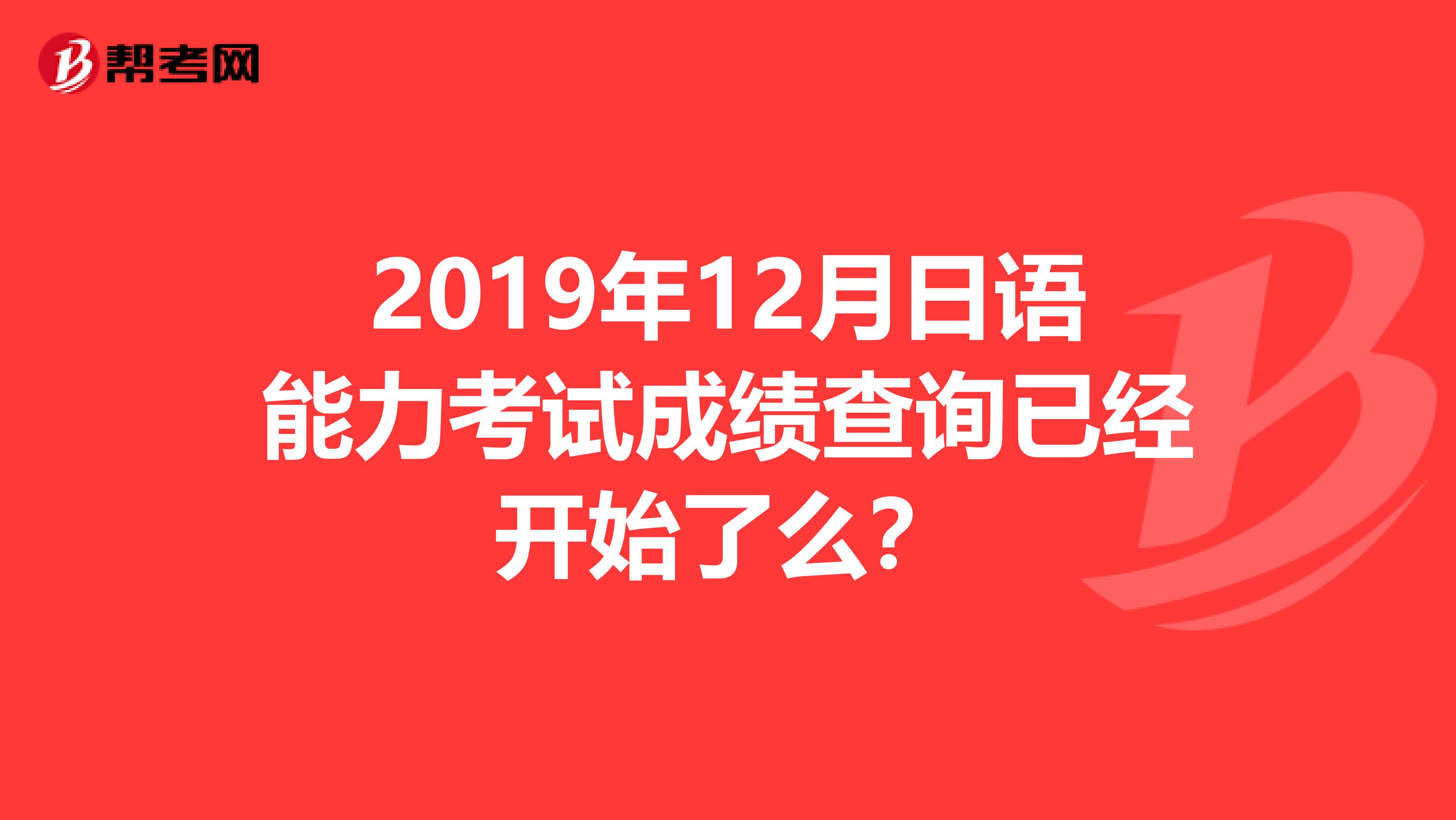 2019年12月日語能力考試成績查詢已經開始了么？